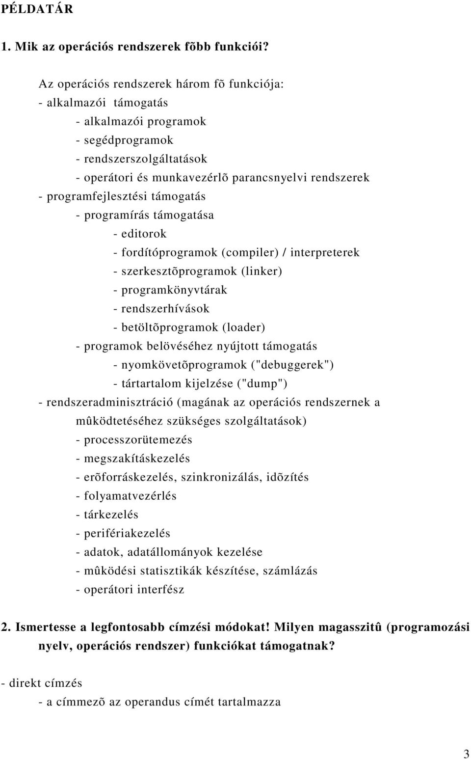 programfejlesztési támogatás - programírás támogatása - editorok - fordítóprogramok (compiler) / interpreterek - szerkesztõprogramok (linker) - programkönyvtárak - rendszerhívások - betöltõprogramok