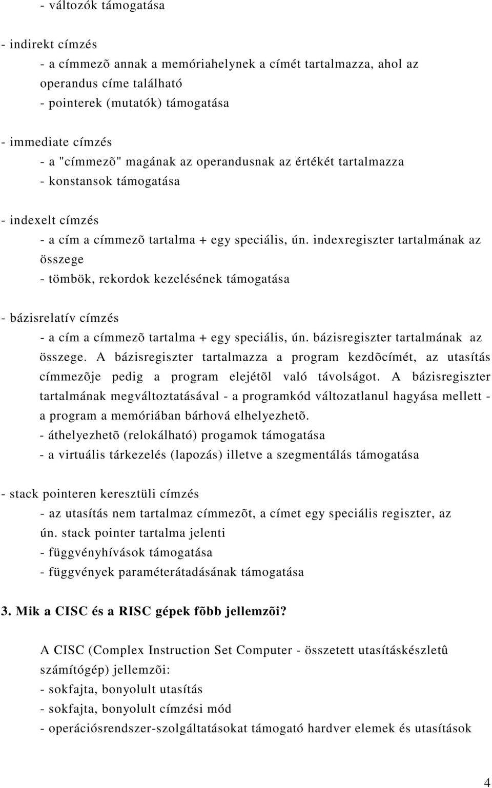 indexregiszter tartalmának az összege - tömbök, rekordok kezelésének támogatása - bázisrelatív címzés - a cím a címmezõ tartalma + egy speciális, ún. bázisregiszter tartalmának az összege.