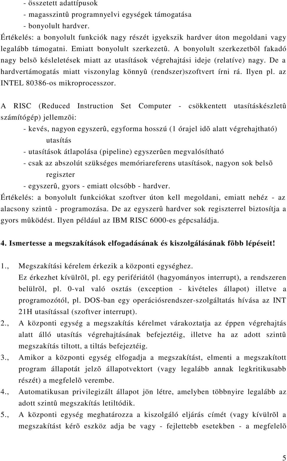 De a hardvertámogatás miatt viszonylag könnyû (rendszer)szoftvert írni rá. Ilyen pl. az INTEL 80386-os mikroprocesszor.