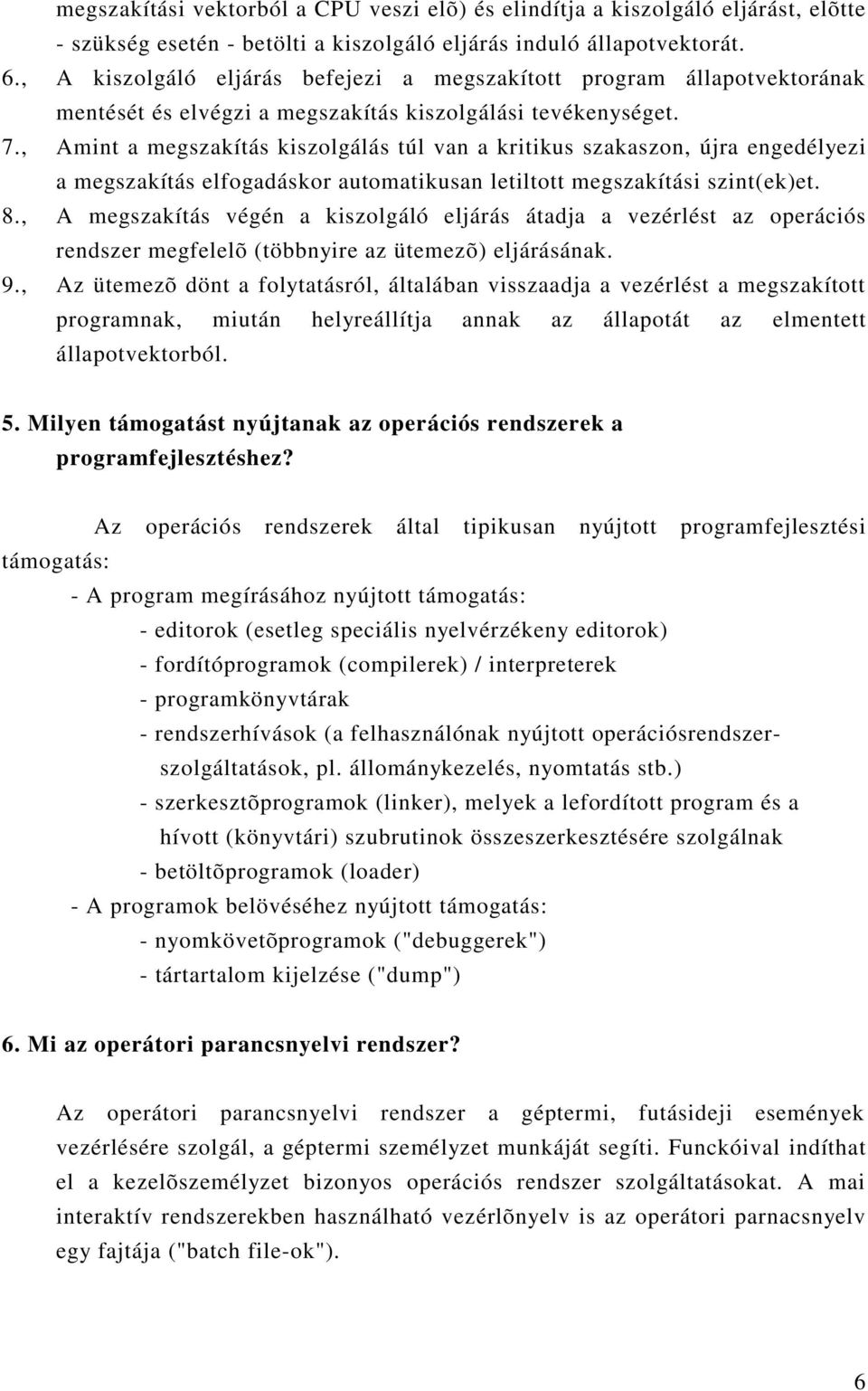 , Amint a megszakítás kiszolgálás túl van a kritikus szakaszon, újra engedélyezi a megszakítás elfogadáskor automatikusan letiltott megszakítási szint(ek)et. 8.