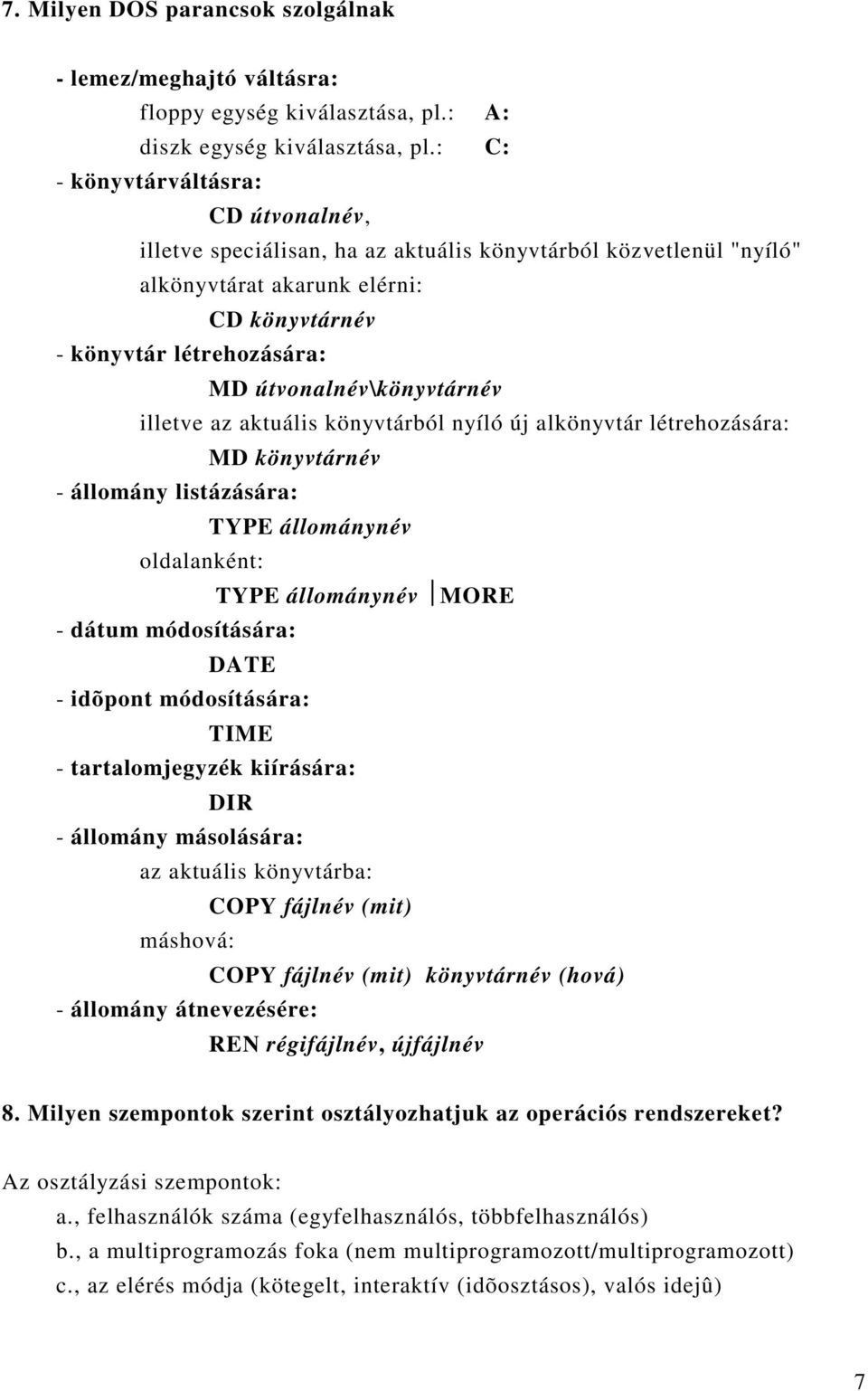 útvonalnév\könyvtárnév illetve az aktuális könyvtárból nyíló új alkönyvtár létrehozására: MD könyvtárnév - állomány listázására: TYPE állománynév oldalanként: TYPE állománynév MORE - dátum