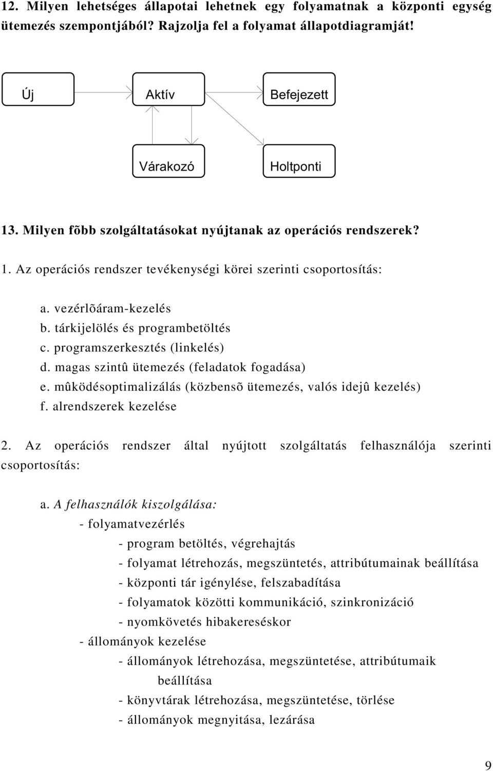 programszerkesztés (linkelés) d. magas szintû ütemezés (feladatok fogadása) e. mûködésoptimalizálás (közbensõ ütemezés, valós idejû kezelés) f. alrendszerek kezelése 2.