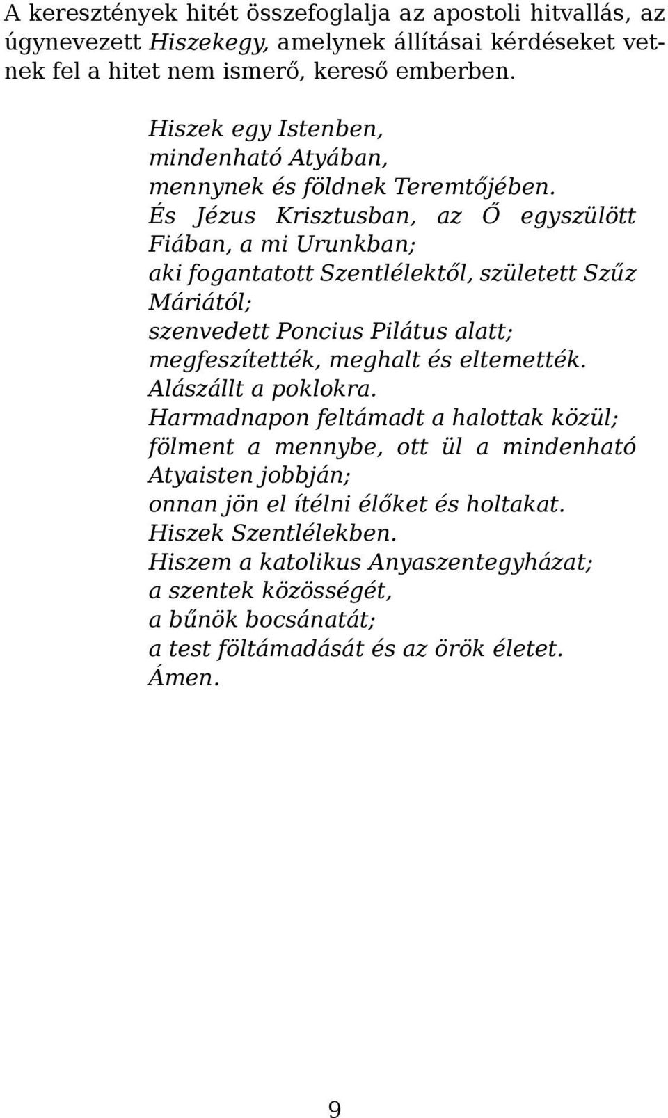 És Jézus Krisztusban, az Ő egyszülött Fiában, a mi Urunkban; aki fogantatott Szentlélektől, született Szűz Máriától; szenvedett Poncius Pilátus alatt; megfeszítették, meghalt és