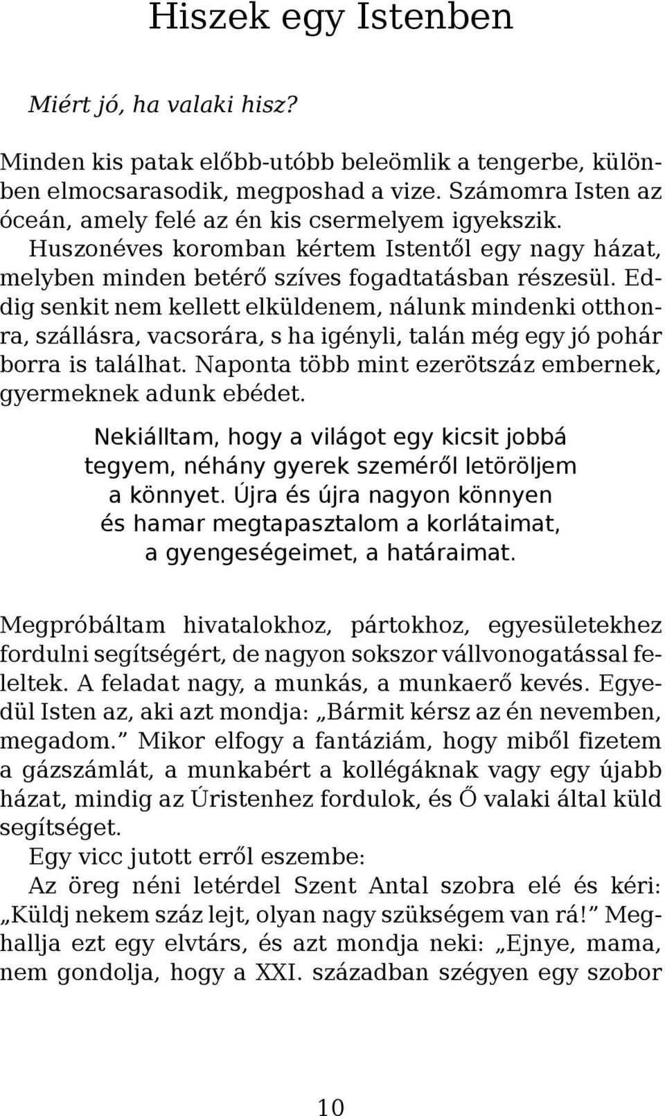 Eddig senkit nem kellett elküldenem, nálunk mindenki otthonra, szállásra, vacsorára, s ha igényli, talán még egy jó pohár borra is találhat.