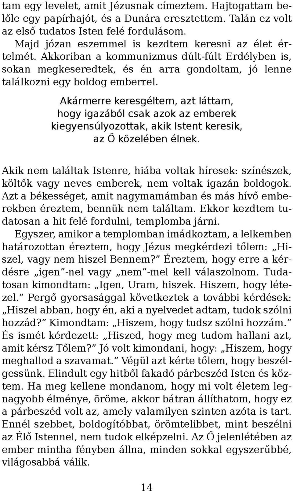 Akármerre keresgéltem, azt láttam, hogy igazából csak azok az emberek kiegyensúlyozottak, akik Istent keresik, az Ő közelében élnek.