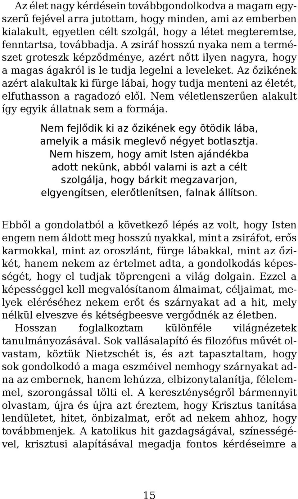 Az őzikének azért alakultak ki fürge lábai, hogy tudja menteni az életét, elfuthasson a ragadozó elől. Nem véletlenszerűen alakult így egyik állatnak sem a formája.