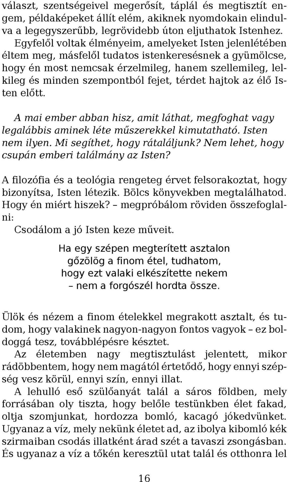 fejet, térdet hajtok az élő Isten előtt. A mai ember abban hisz, amit láthat, megfoghat vagy legalábbis aminek léte műszerekkel kimutatható. Isten nem ilyen. Mi segíthet, hogy rátaláljunk?