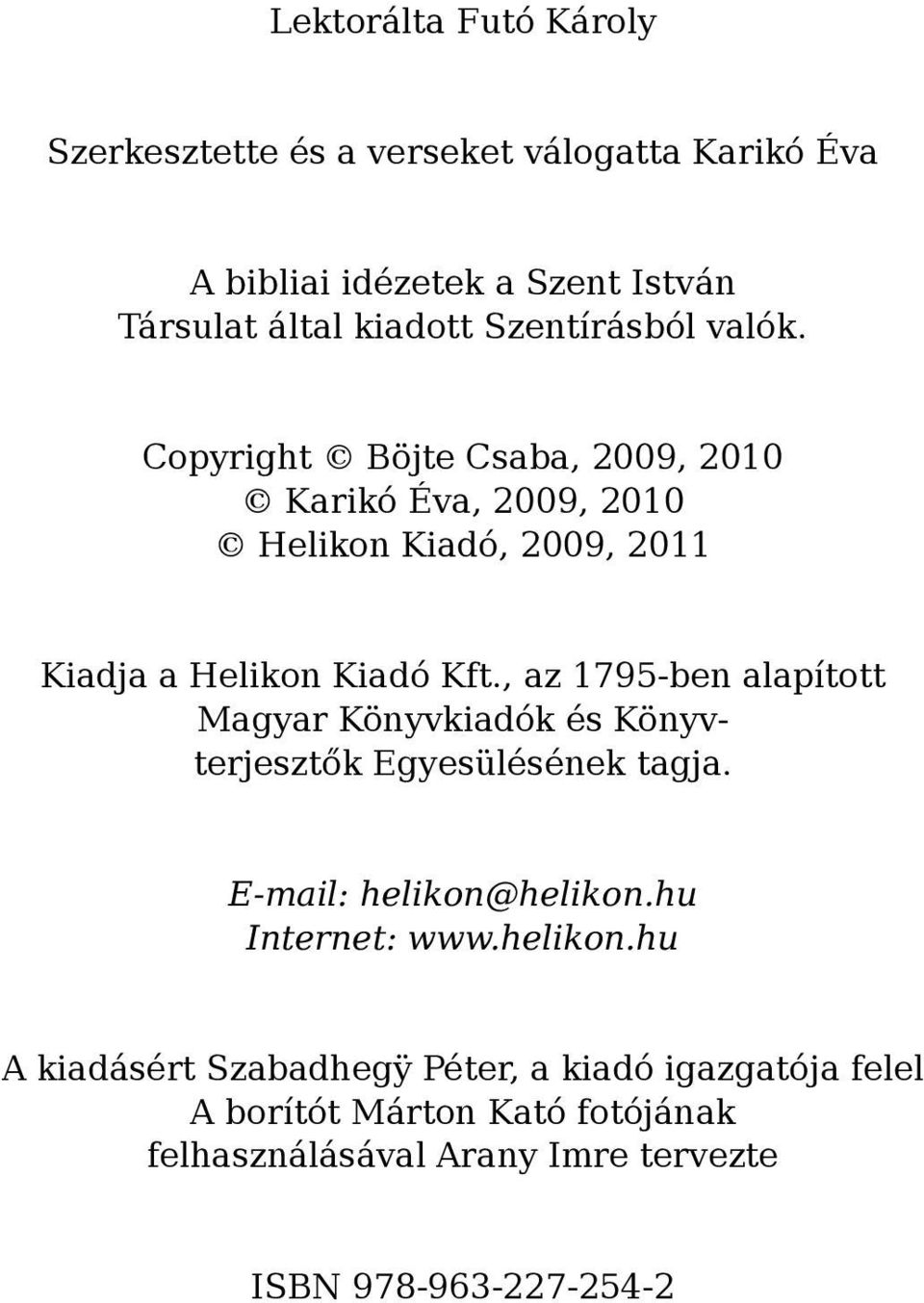 , az 1795-ben alapított Magyar Könyvkiadók és Könyvterjesztők Egyesülésének tagja. E-mail: helikon@