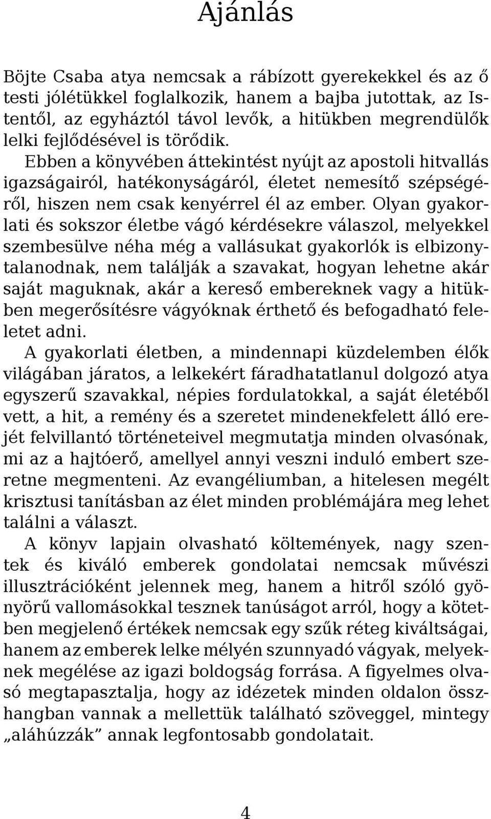 Olyan gyakorlati és sokszor életbe vágó kérdésekre válaszol, melyekkel szembesülve néha még a vallásukat gyakorlók is elbizonytalanodnak, nem találják a szavakat, hogyan lehetne akár saját maguknak,