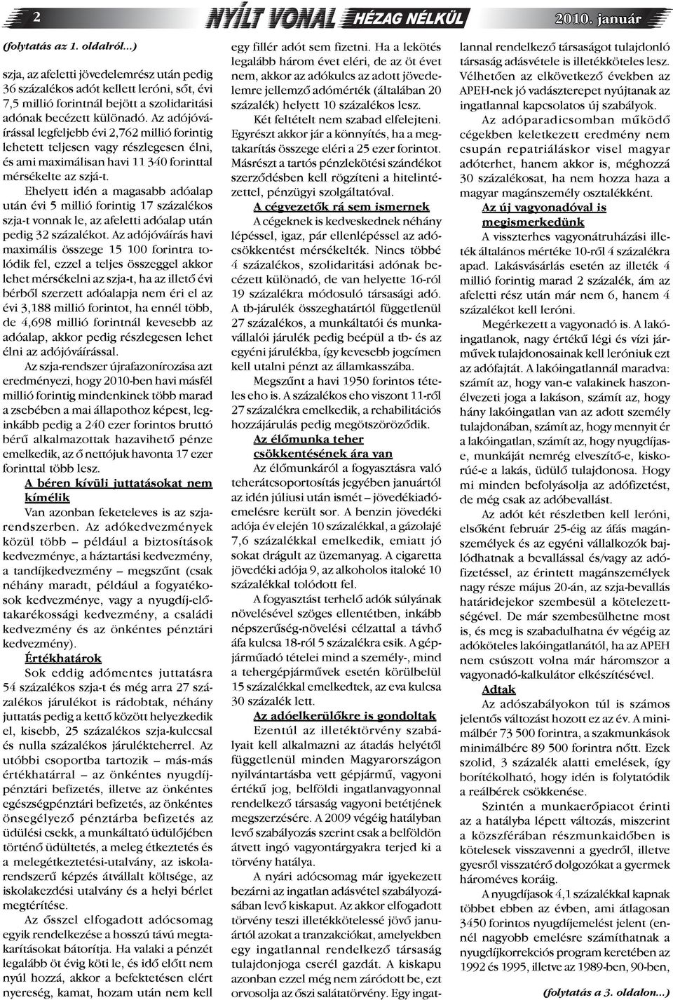 Ehelyett idén a magasabb adóalap után évi 5 millió forintig 17 százalékos szja-t vonnak le, az afeletti adóalap után pedig 32 százalékot.