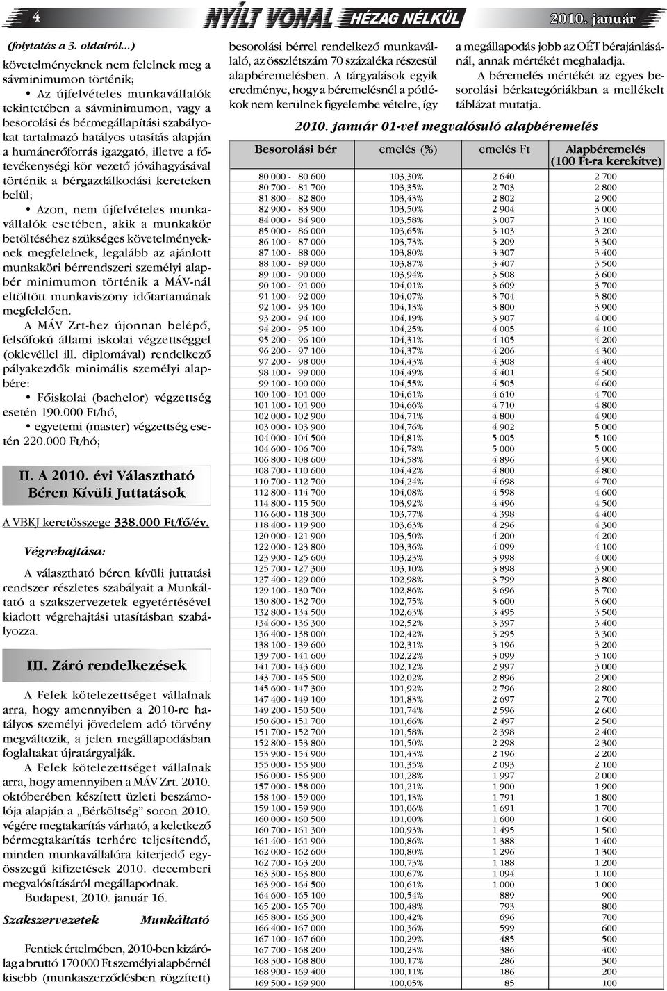 utasítás alapján a humánerőforrás igazgató, illetve a főtevékenységi kör vezető jóváhagyásával történik a bérgazdálkodási kereteken belül; Azon, nem újfelvételes munkavállalók esetében, akik a