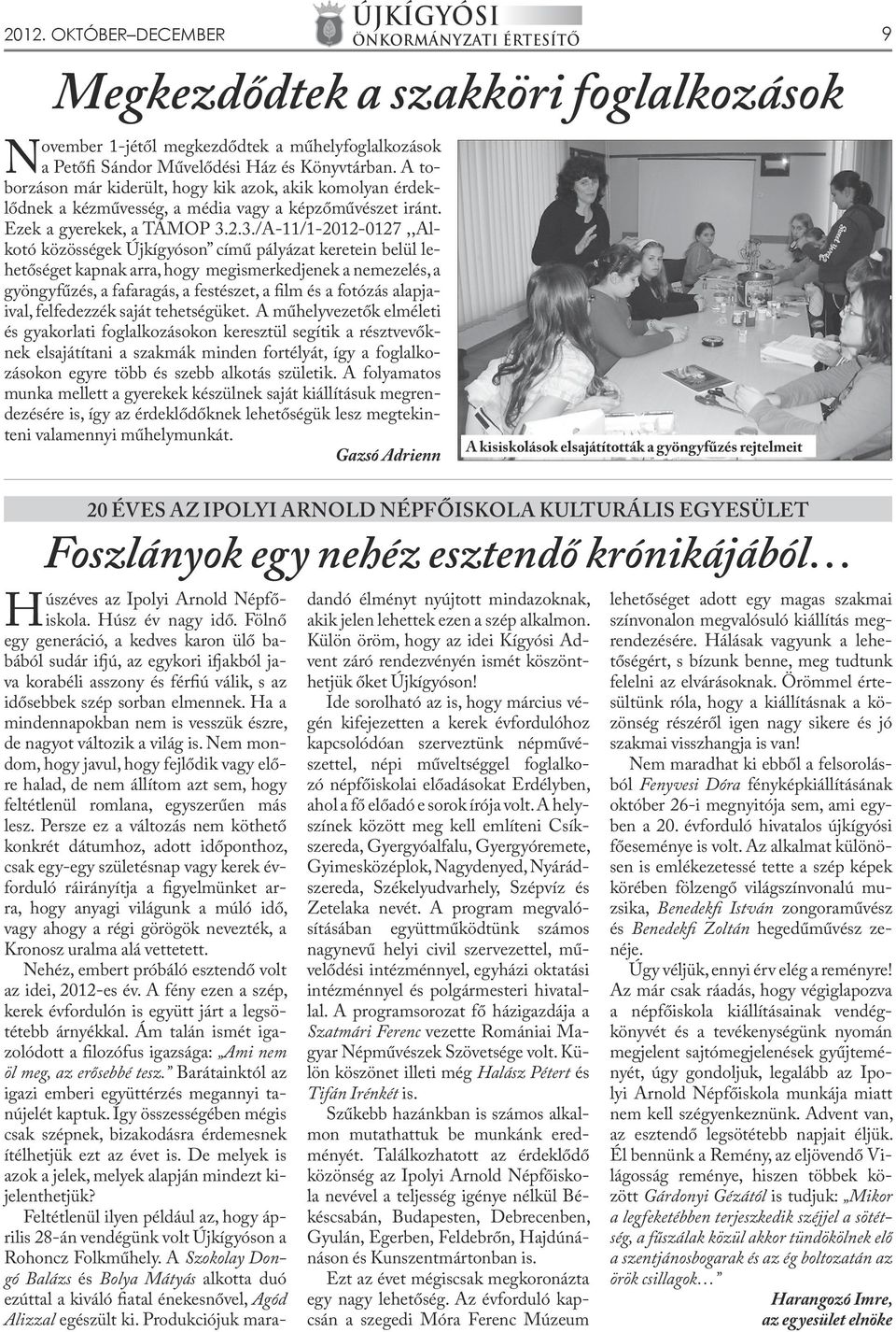 2.3./A-11/1-2012-0127,,Alkotó közösségek Újkígyóson című pályázat keretein belül lehetőséget kapnak arra, hogy megismerkedjenek a nemezelés, a gyöngyfűzés, a fafaragás, a festészet, a film és a