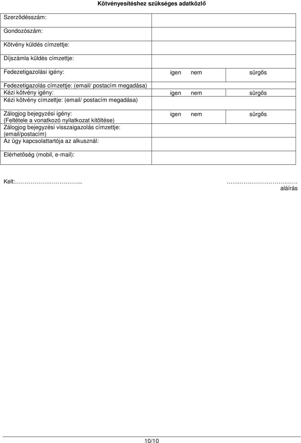 Kézi kötvény címzettje: (email/ postacím megadása) Zálogjog bejegyzési igény: (Feltétele a vonatkozó nyilatkozat kitöltése) Zálogjog