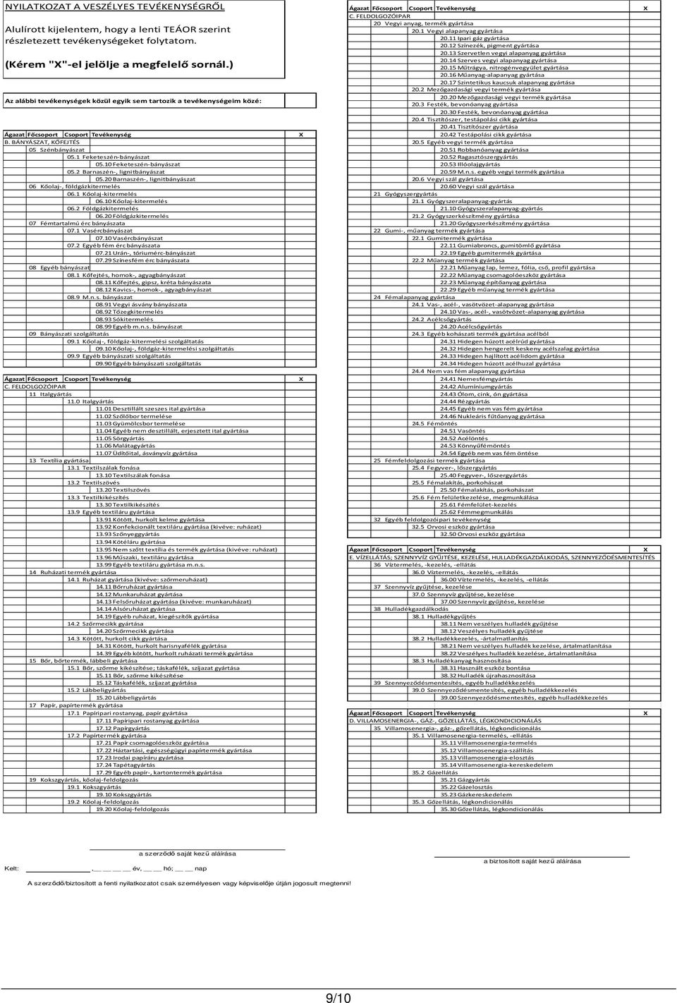 14 Szerves vegyi alapanyag gyártása (Kérem"X"-el jelölje a megfelelő sornál.) 20.15 Műtrágya, nitrogénvegyület gyártása 20.16 Műanyag-alapanyag gyártása 20.