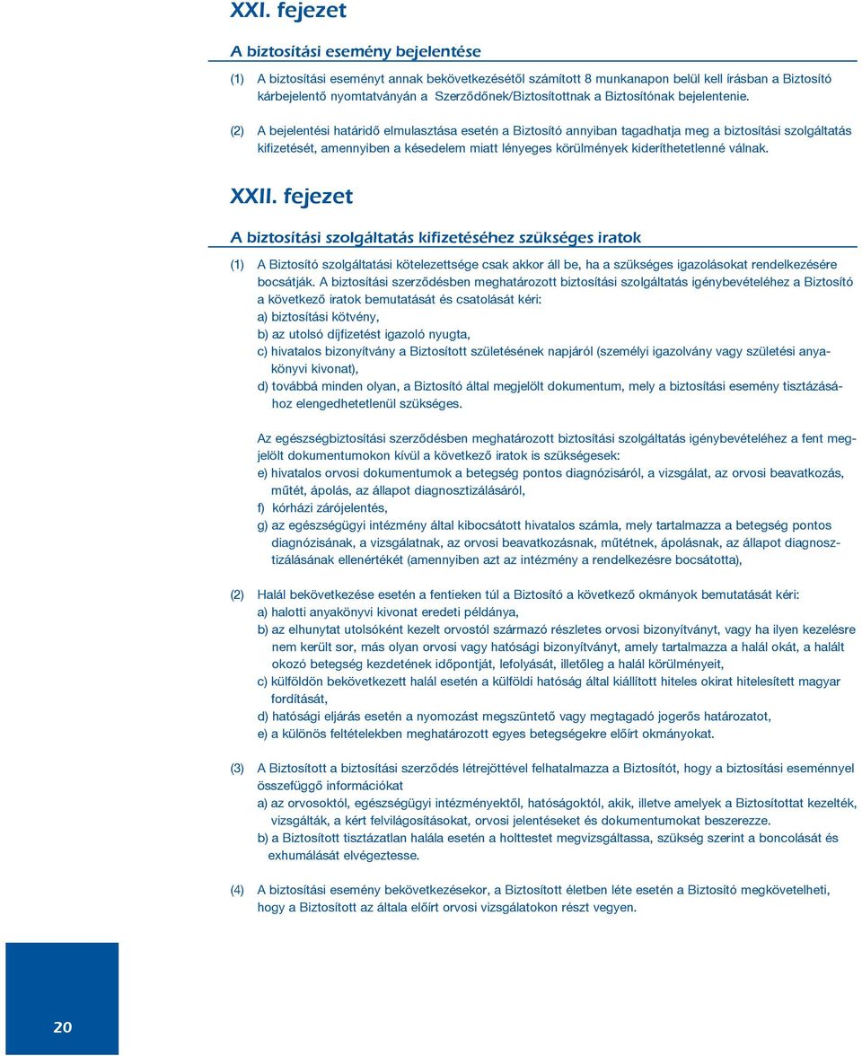 (2) A bejelentési határidõ elmulasztása esetén a Biztosító annyiban tagadhatja meg a biztosítási szolgáltatás kifizetését, amennyiben a késedelem miatt lényeges körülmények kideríthetetlenné válnak.