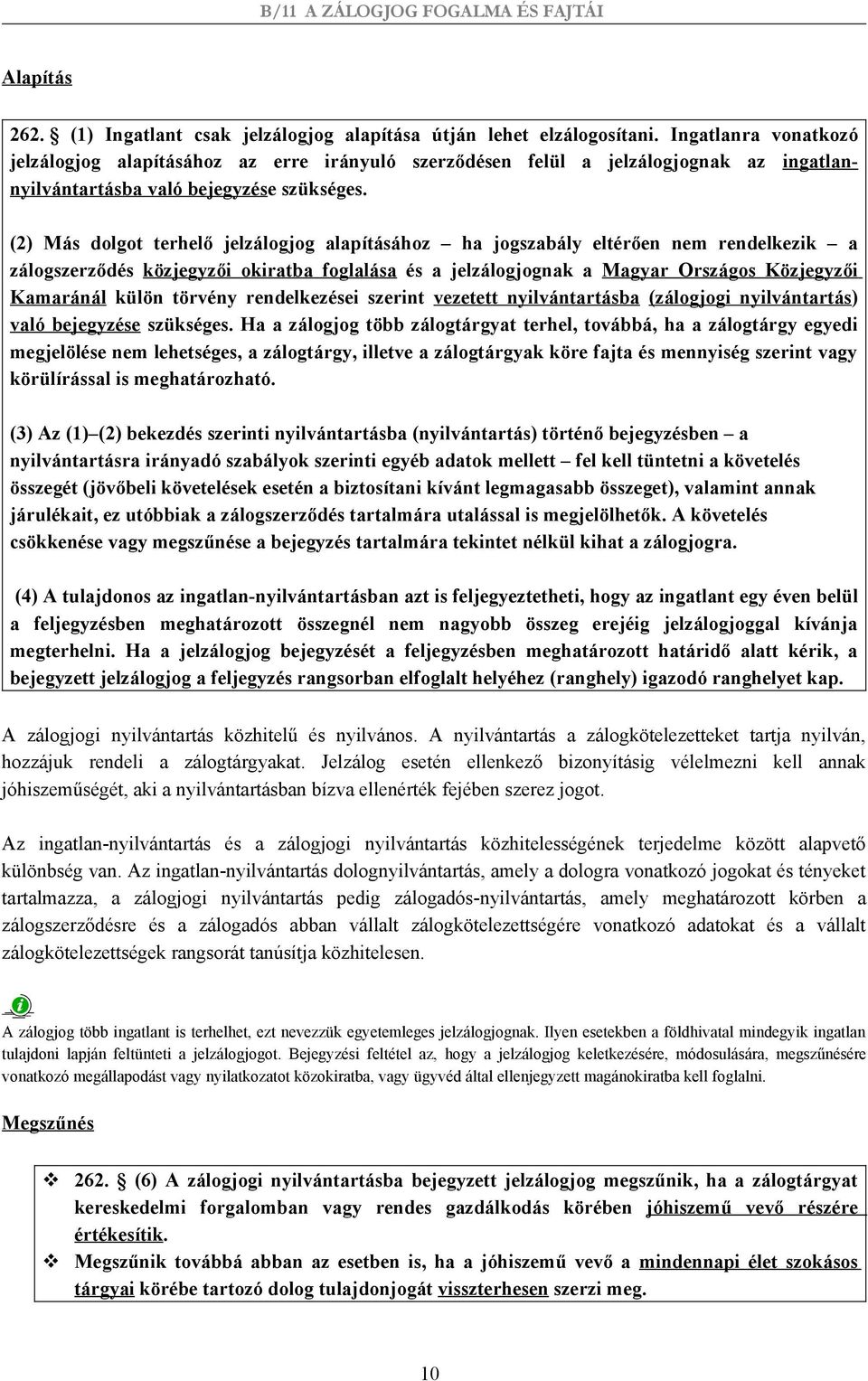 (2) Más dolgot terhelő jelzálogjog alapításához ha jogszabály eltérően nem rendelkezik a zálogszerződés közjegyzői okiratba foglalása és a jelzálogjognak a Magyar Országos Közjegyzői Kamaránál külön