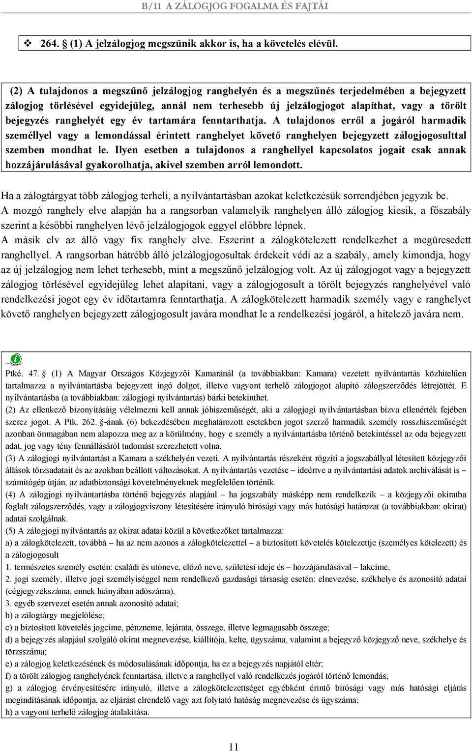 ranghelyét egy év tartamára fenntarthatja. A tulajdonos erről a jogáról harmadik személlyel vagy a lemondással érintett ranghelyet követő ranghelyen bejegyzett zálogjogosulttal szemben mondhat le.