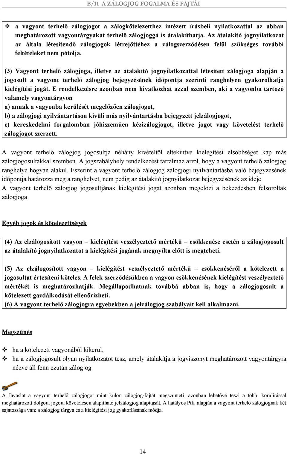 (3) Vagyont terhelő zálogjoga, illetve az átalakító jognyilatkozattal létesített zálogjoga alapján a jogosult a vagyont terhelő zálogjog bejegyzésének időpontja szerinti ranghelyen gyakorolhatja