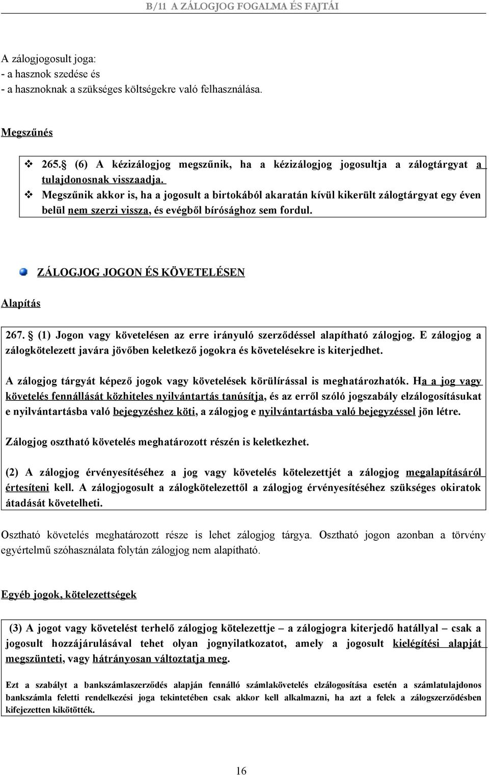 Megszűnik akkor is, ha a jogosult a birtokából akaratán kívül kikerült zálogtárgyat egy éven belül nem szerzi vissza, és evégből bírósághoz sem fordul. ZÁLOGJOG JOGON ÉS KÖVETELÉSEN Alapítás 267.