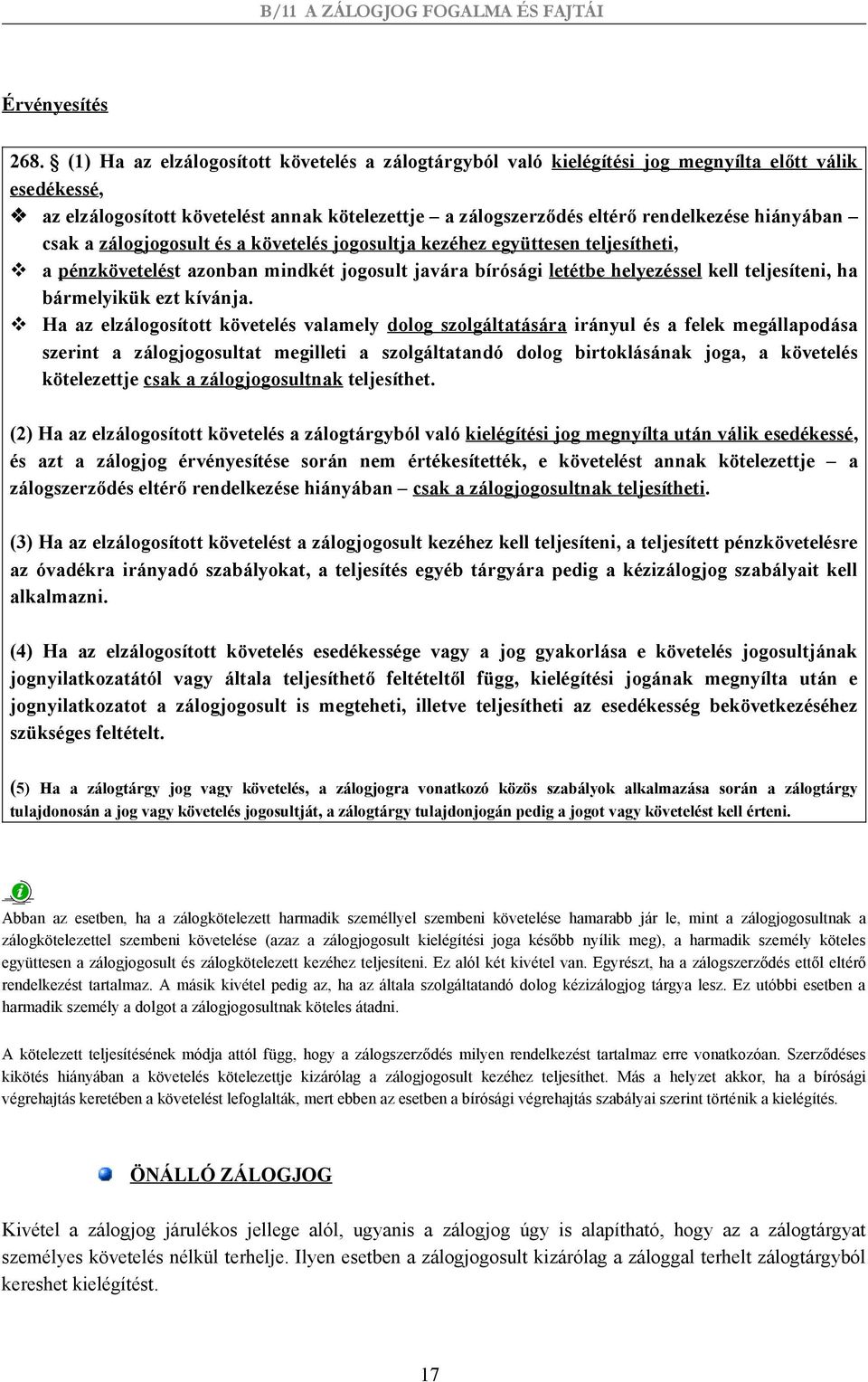 hiányában csak a zálogjogosult és a követelés jogosultja kezéhez együttesen teljesítheti, a pénzkövetelést azonban mindkét jogosult javára bírósági letétbe helyezéssel kell teljesíteni, ha