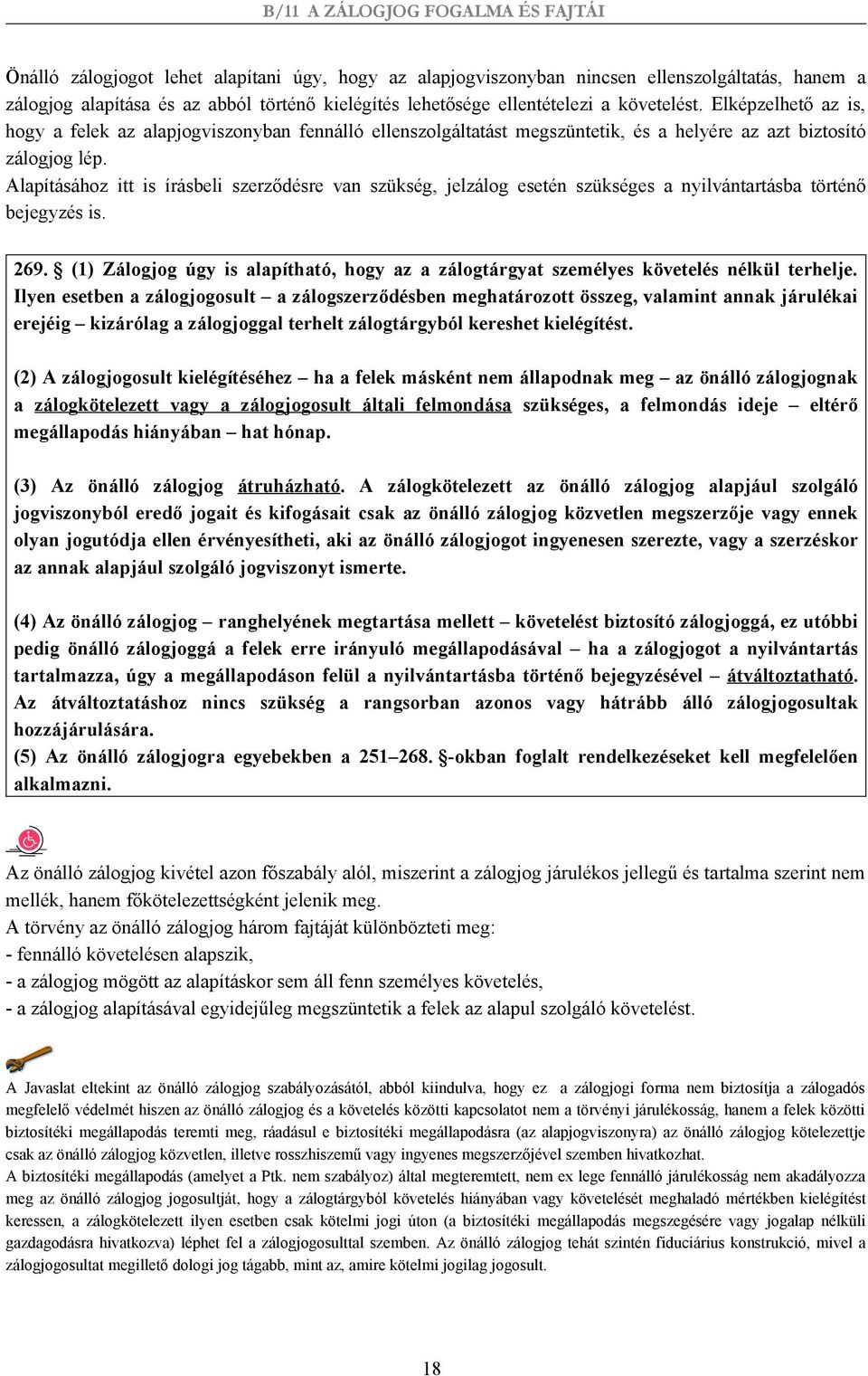 Alapításához itt is írásbeli szerződésre van szükség, jelzálog esetén szükséges a nyilvántartásba történő bejegyzés is. 269.