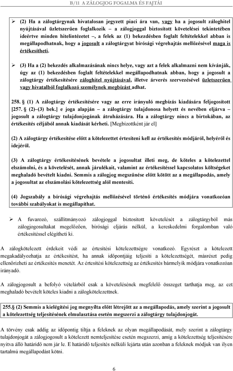 (3) Ha a (2) bekezdés alkalmazásának nincs helye, vagy azt a felek alkalmazni nem kívánják, úgy az (1) bekezdésben foglalt feltételekkel megállapodhatnak abban, hogy a jogosult a zálogtárgy