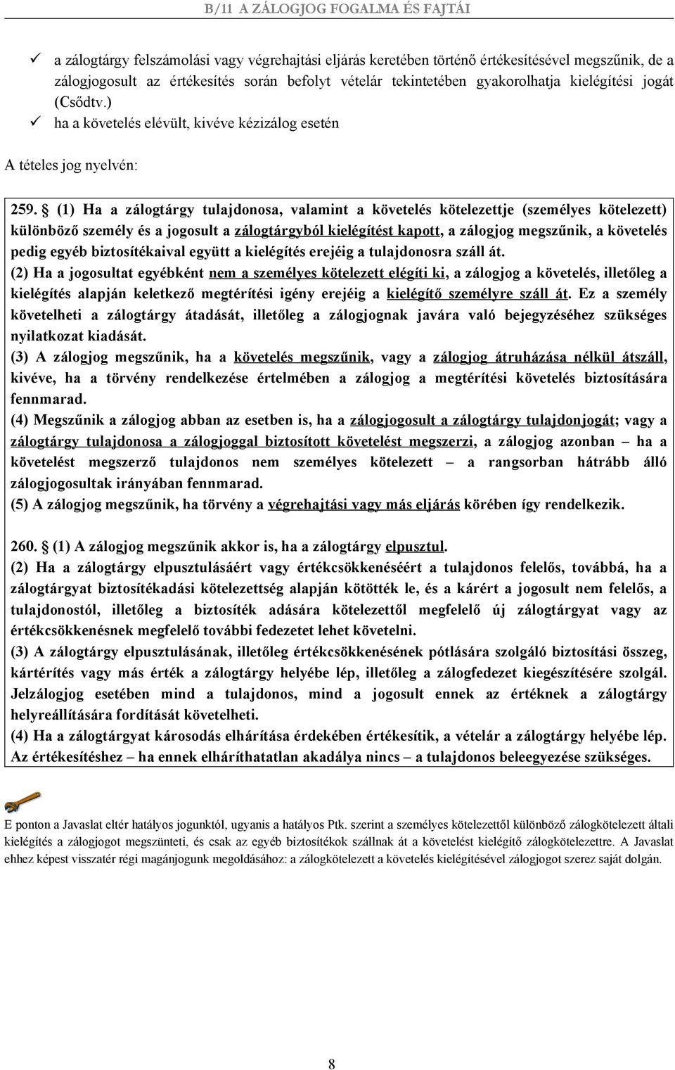 (1) Ha a zálogtárgy tulajdonosa, valamint a követelés kötelezettje (személyes kötelezett) különböző személy és a jogosult a zálogtárgyból kielégítést kapott, a zálogjog megszűnik, a követelés pedig