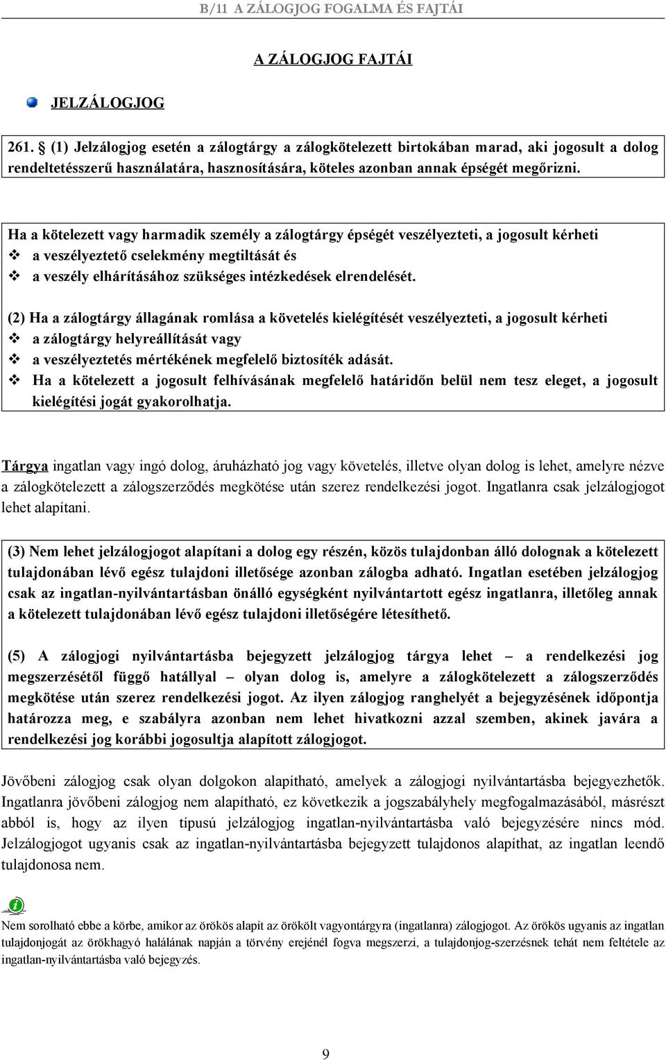 Ha a kötelezett vagy harmadik személy a zálogtárgy épségét veszélyezteti, a jogosult kérheti a veszélyeztető cselekmény megtiltását és a veszély elhárításához szükséges intézkedések elrendelését.