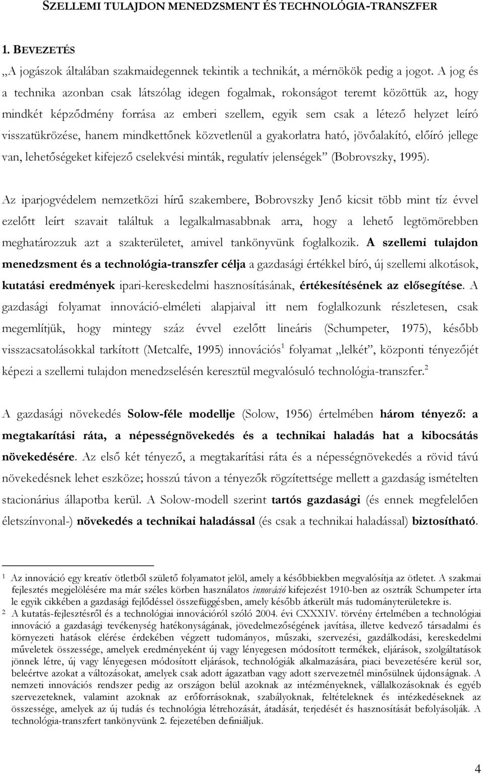 hanem mindkettőnek közvetlenül a gyakorlatra ható, jövőalakító, előíró jellege van, lehetőségeket kifejező cselekvési minták, regulatív jelenségek (Bobrovszky, 1995).