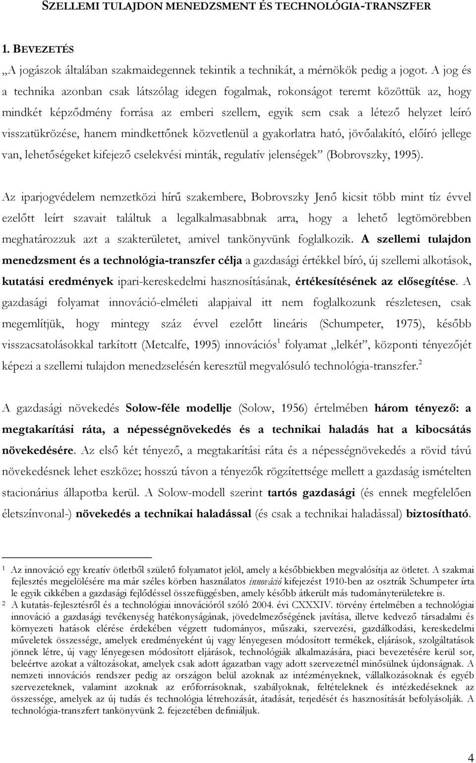 hanem mindkettőnek közvetlenül a gyakorlatra ható, jövőalakító, előíró jellege van, lehetőségeket kifejező cselekvési minták, regulatív jelenségek (Bobrovszky, 1995).