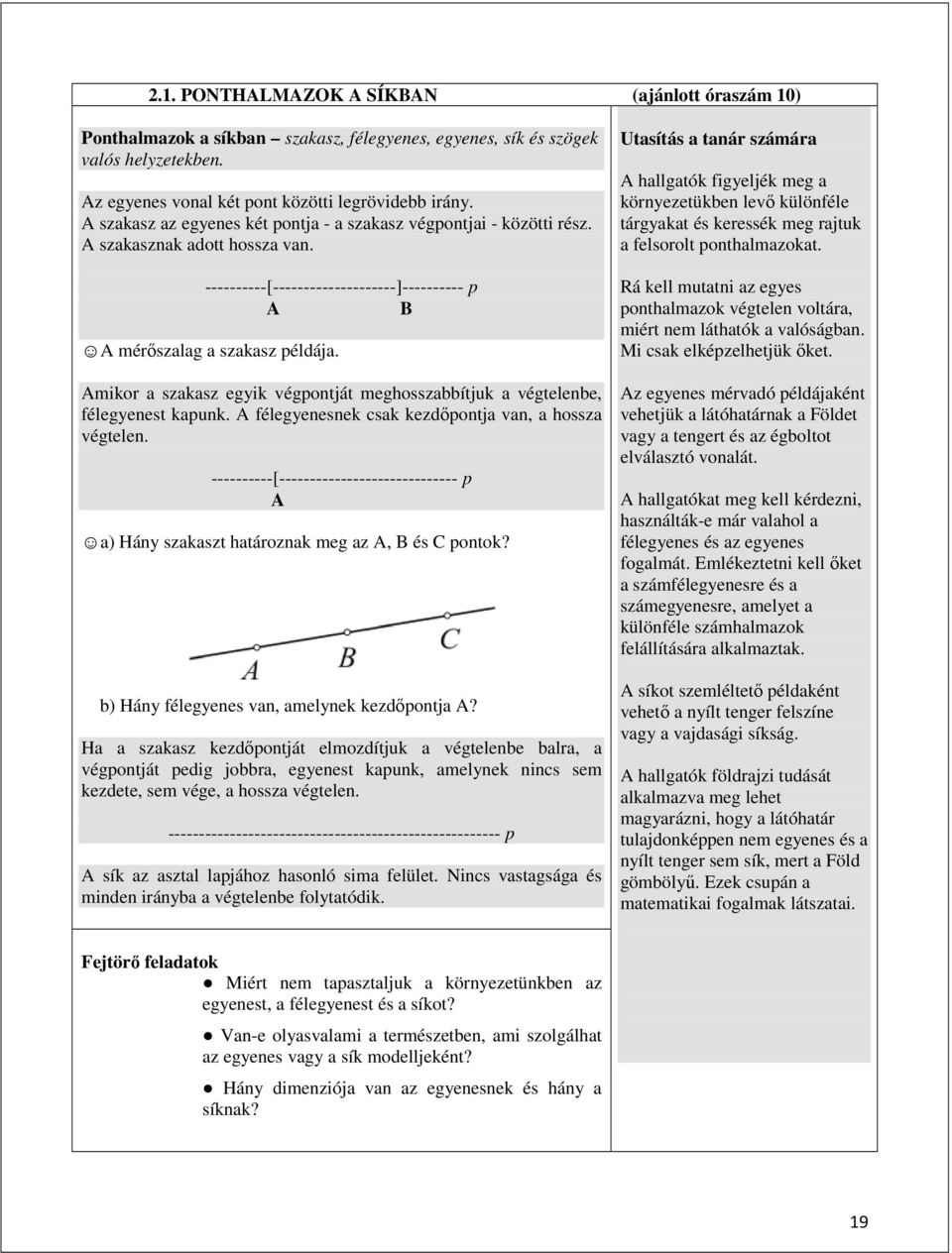 Amikor a szakasz egyik végpontját meghosszabbítjuk a végtelenbe, félegyenest kapunk. A félegyenesnek csak kezdőpontja van, a hossza végtelen.