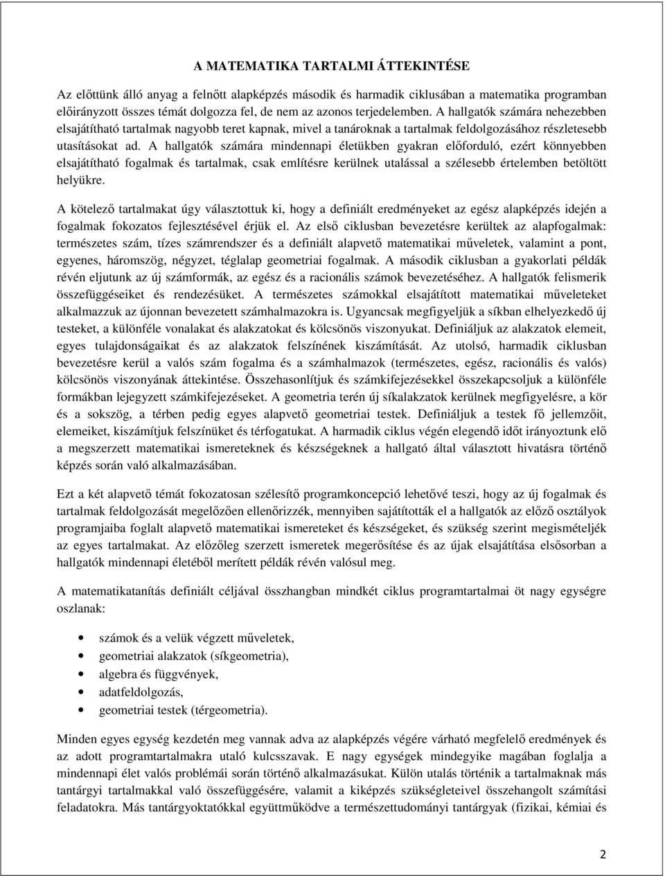 A hallgatók számára mindennapi életükben gyakran előforduló, ezért könnyebben elsajátítható fogalmak és tartalmak, csak említésre kerülnek utalással a szélesebb értelemben betöltött helyükre.