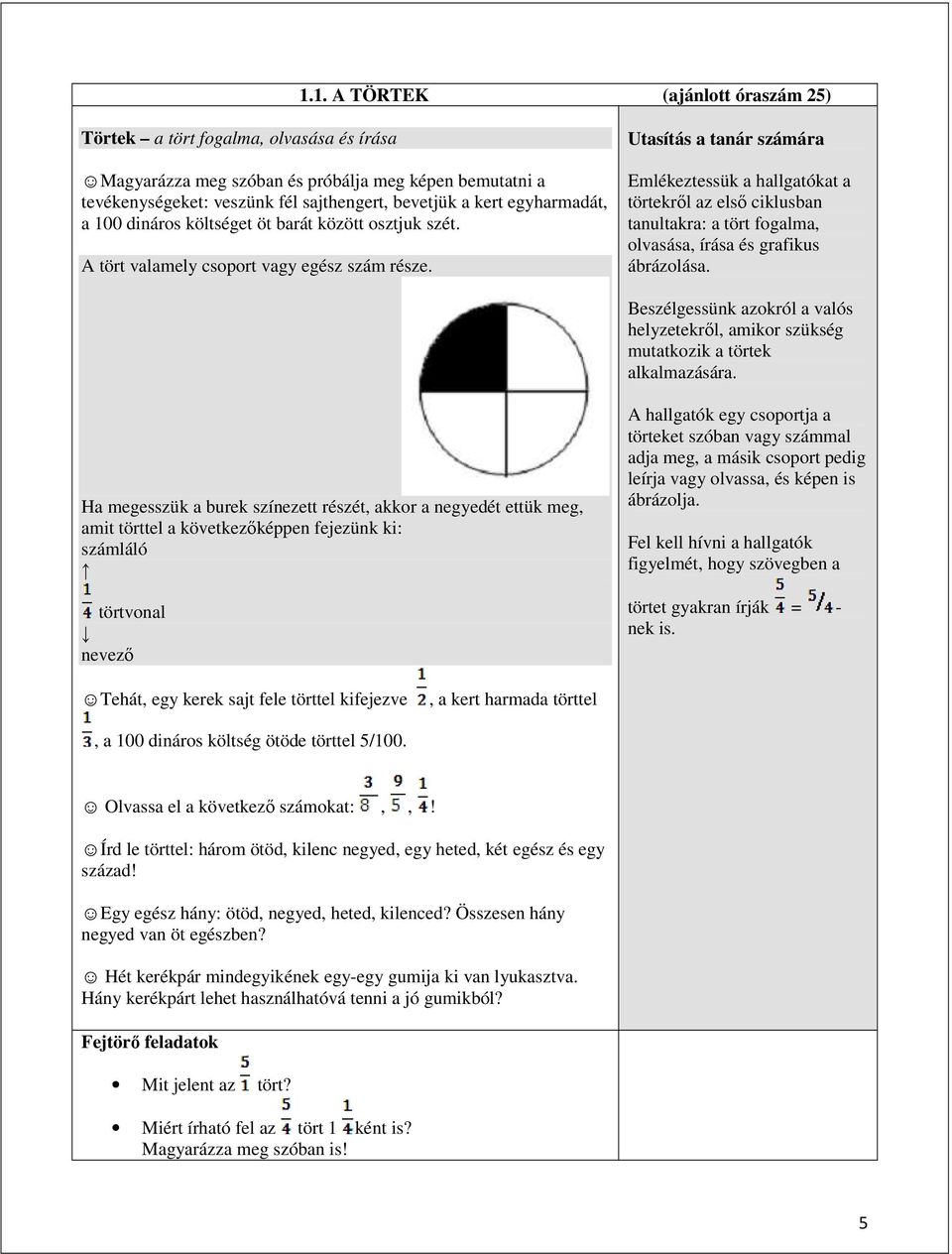 Utasítás a tanár számára Emlékeztessük a hallgatókat a törtekről az első ciklusban tanultakra: a tört fogalma, olvasása, írása és grafikus ábrázolása.