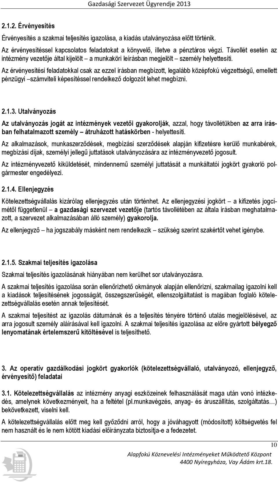 Az érvényesítési feladatokkal csak az ezzel írásban megbízott, legalább középfokú végzettségű, emellett pénzügyi számviteli képesítéssel rendelkező dolgozót lehet megbízni. 2.1.3.