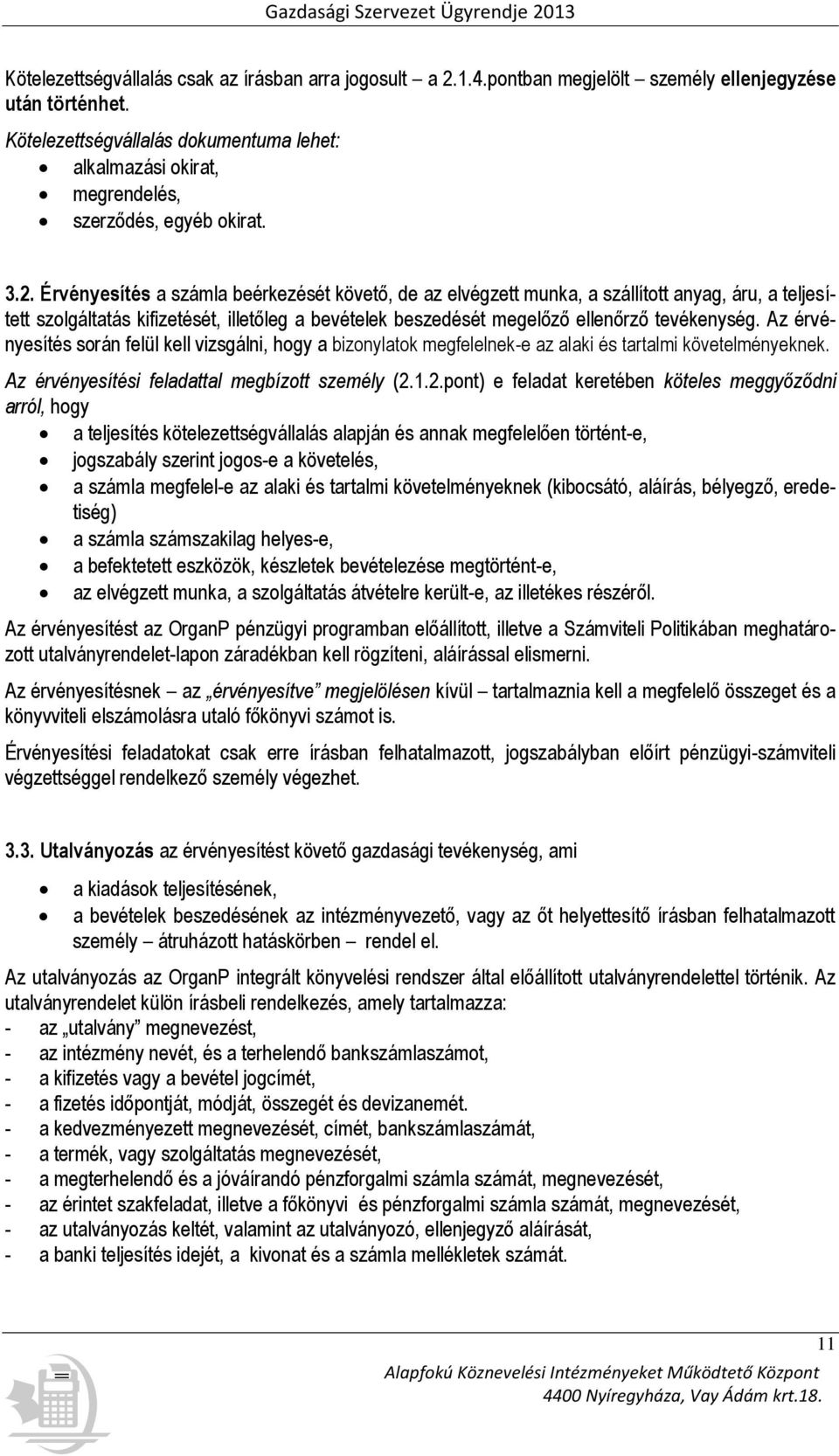 Érvényesítés a számla beérkezését követő, de az elvégzett munka, a szállított anyag, áru, a teljesített szolgáltatás kifizetését, illetőleg a bevételek beszedését megelőző ellenőrző tevékenység.