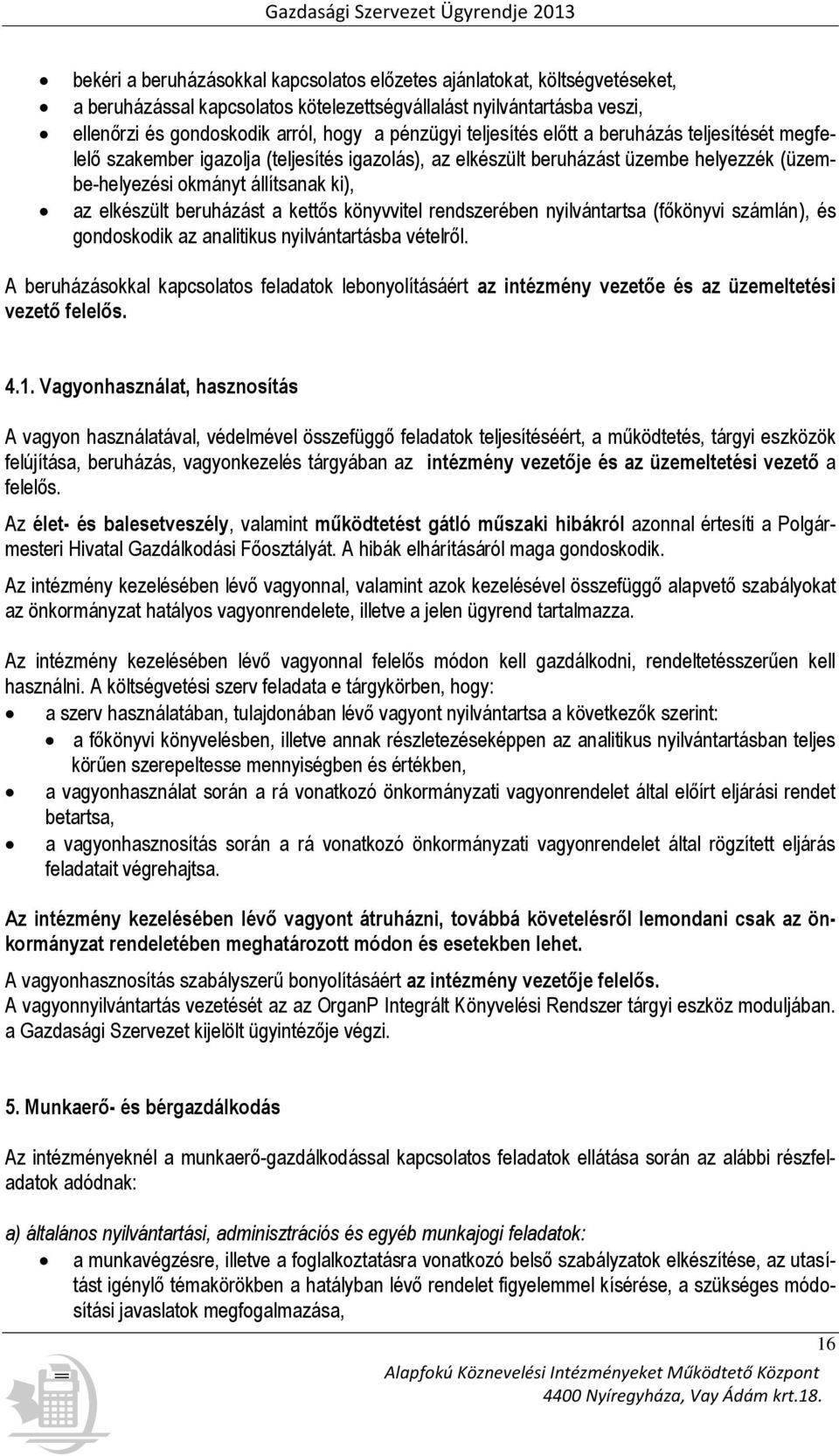 beruházást a kettős könyvvitel rendszerében nyilvántartsa (főkönyvi számlán), és gondoskodik az analitikus nyilvántartásba vételről.