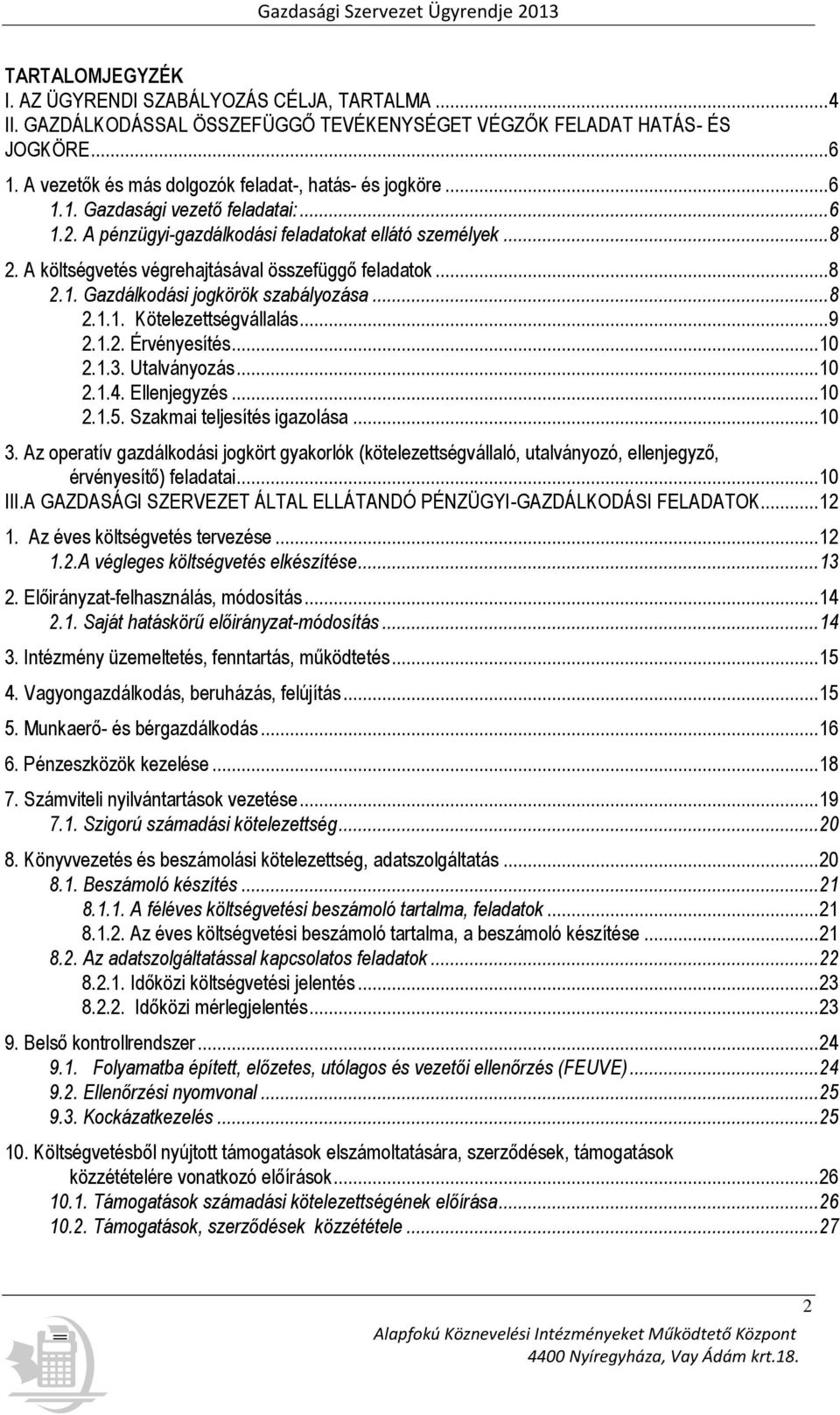 A költségvetés végrehajtásával összefüggő feladatok... 8 2.1. Gazdálkodási jogkörök szabályozása... 8 2.1.1. Kötelezettségvállalás... 9 2.1.2. Érvényesítés... 10 2.1.3. Utalványozás... 10 2.1.4.