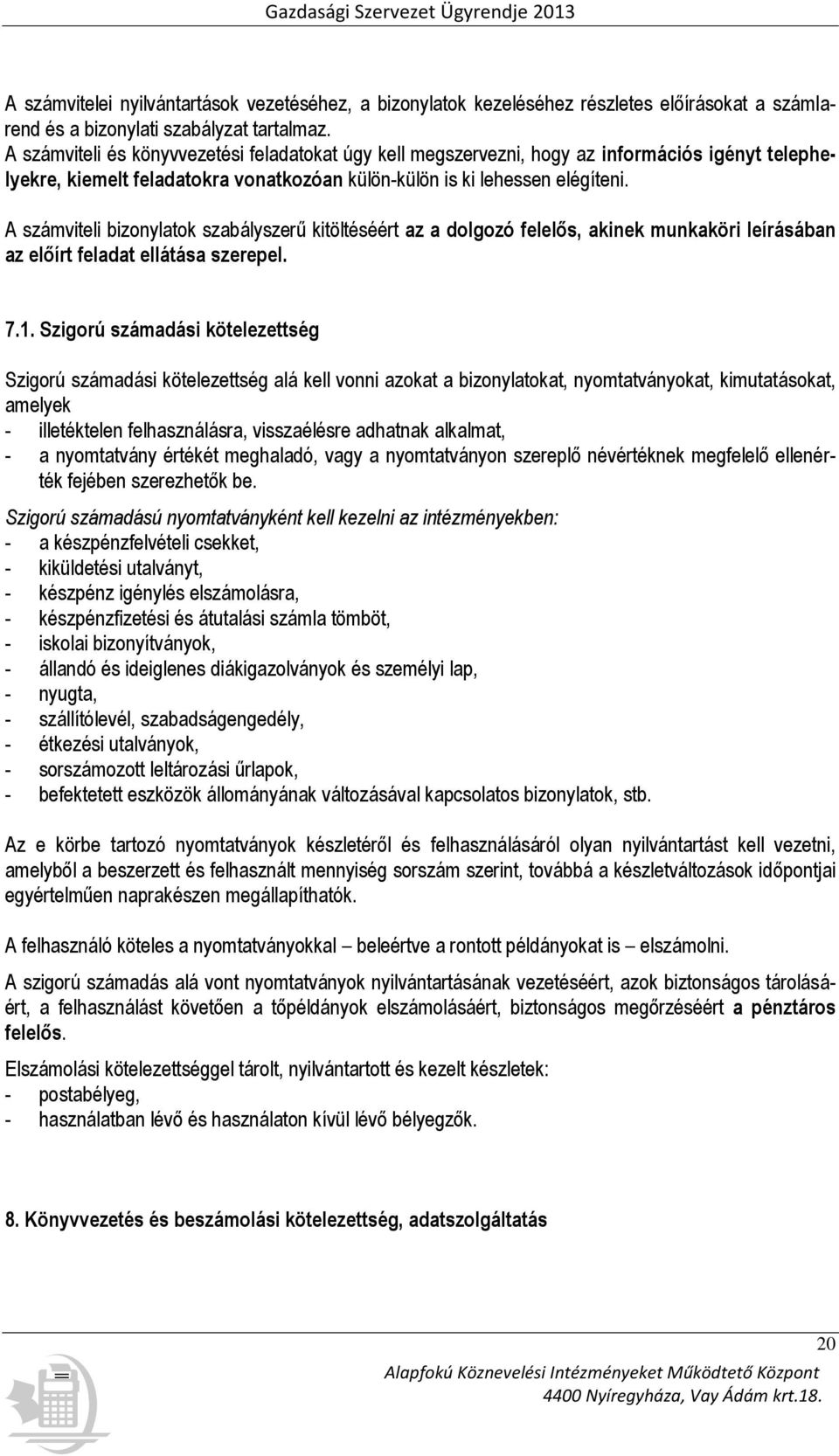 A számviteli bizonylatok szabályszerű kitöltéséért az a dolgozó felelős, akinek munkaköri leírásában az előírt feladat ellátása szerepel. 7.1.