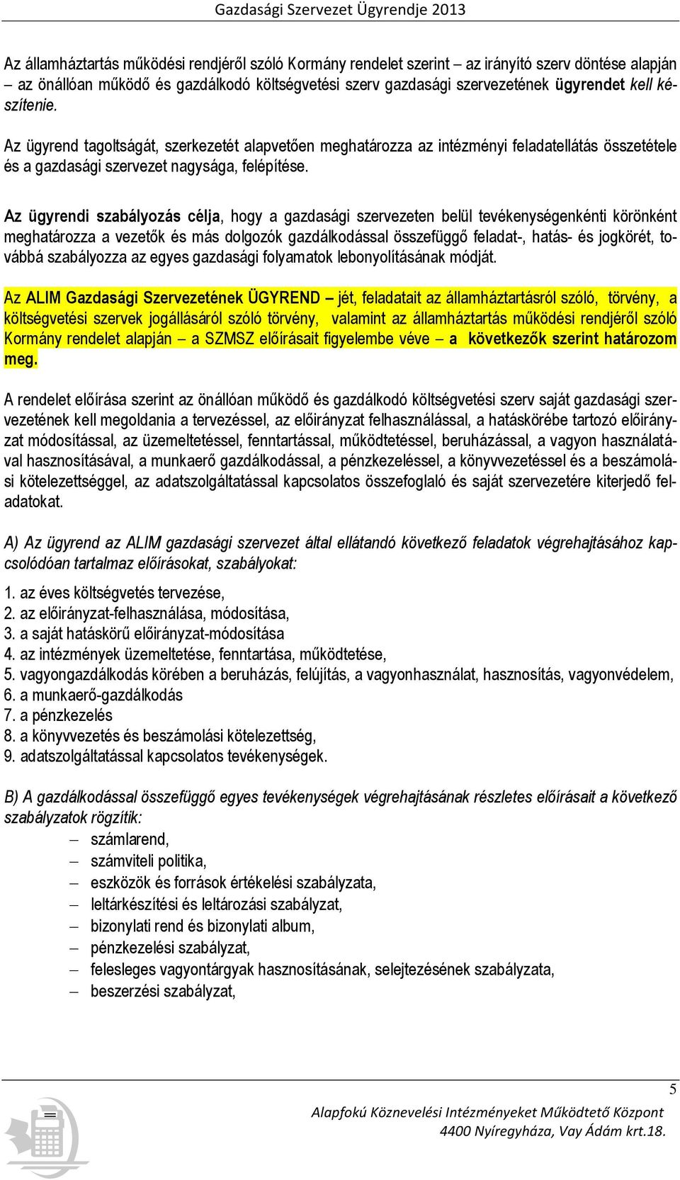 Az ügyrendi szabályozás célja, hogy a gazdasági szervezeten belül tevékenységenkénti körönként meghatározza a vezetők és más dolgozók gazdálkodással összefüggő feladat-, hatás- és jogkörét, továbbá