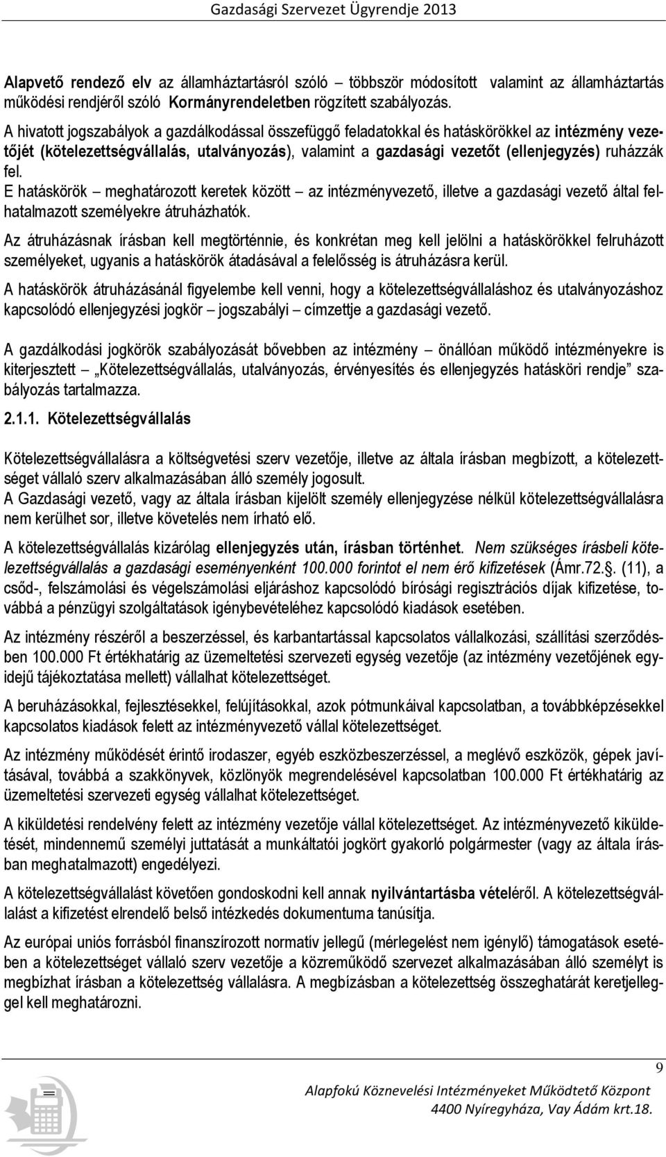 fel. E hatáskörök meghatározott keretek között az intézményvezető, illetve a gazdasági vezető által felhatalmazott személyekre átruházhatók.