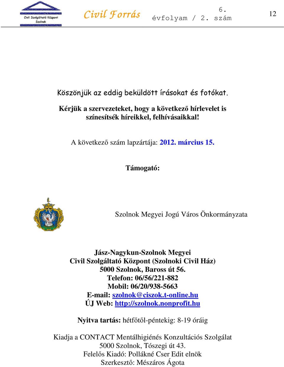 Támogató: Szolnok Megyei Jogú Város Önkormányzata Jász-Nagykun-Szolnok Megyei Civil Szolgáltató Központ (Szolnoki Civil Ház) 5000 Szolnok, Baross út 5 Telefon: