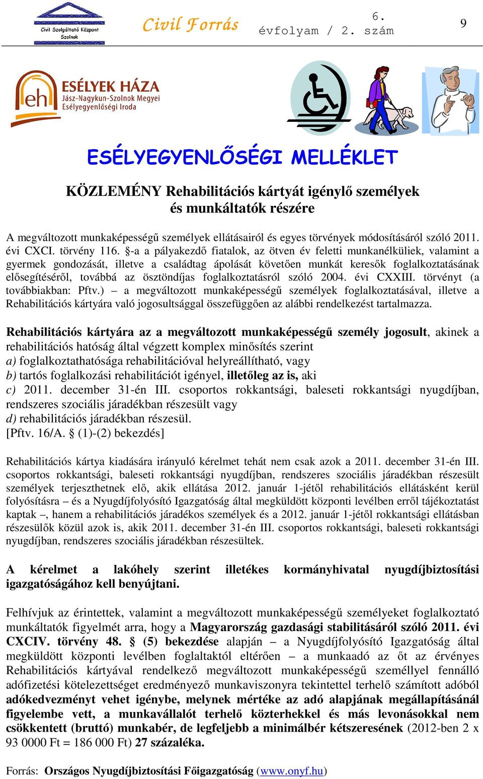 törvény 11 -a a pályakezdő fiatalok, az ötven év feletti munkanélküliek, valamint a gyermek gondozását, illetve a családtag ápolását követően munkát keresők foglalkoztatásának elősegítéséről, továbbá