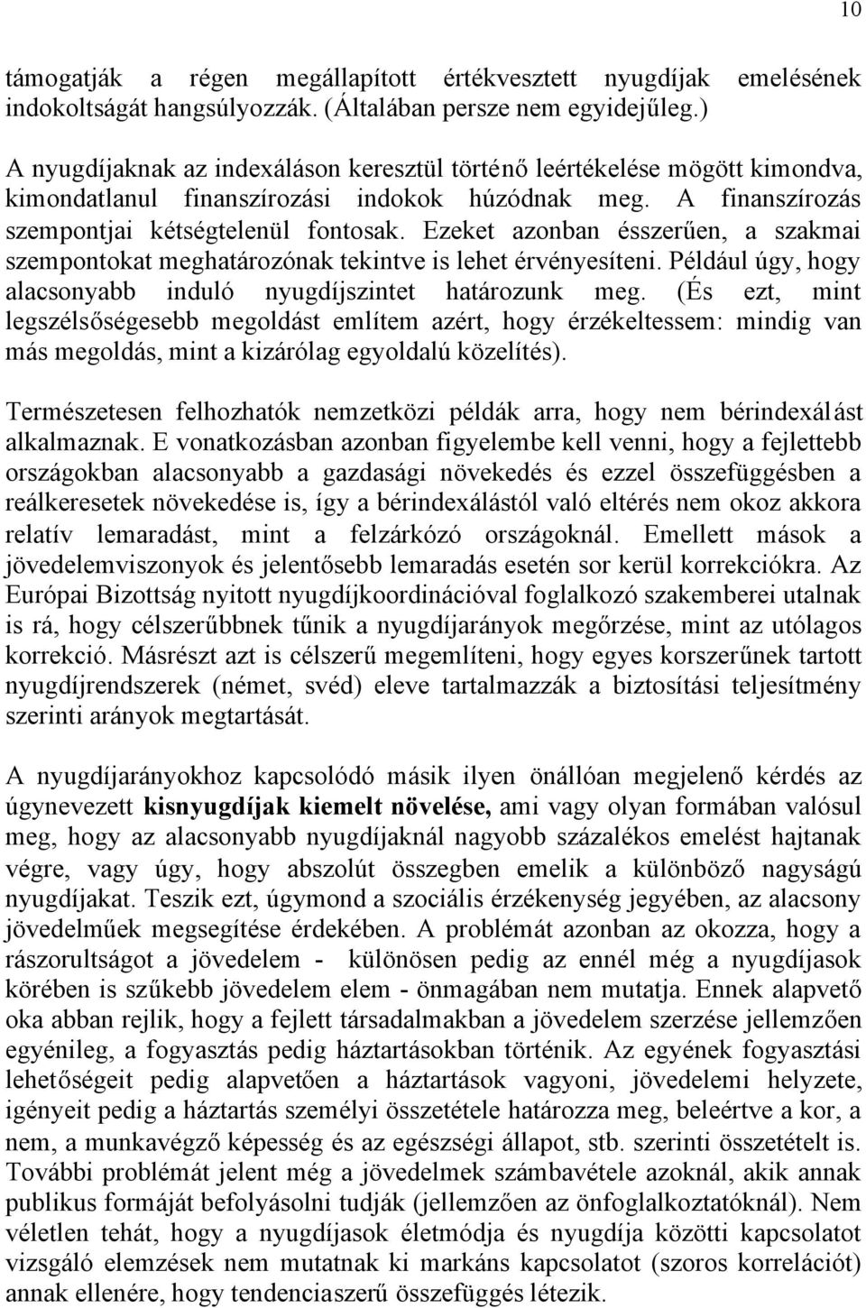 Ezeket azonban ésszerűen, a szakmai szempontokat meghatározónak tekintve is lehet érvényesíteni. Például úgy, hogy alacsonyabb induló nyugdíjszintet határozunk meg.