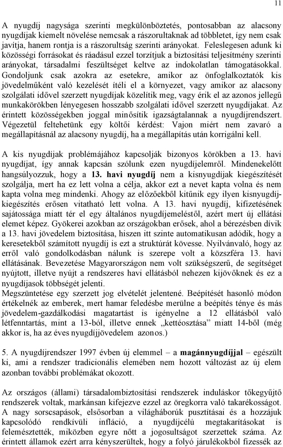 Gondoljunk csak azokra az esetekre, amikor az önfoglalkoztatók kis jövedelműként való kezelését ítéli el a környezet, vagy amikor az alacsony szolgálati idővel szerzett nyugdíjak közelítik meg, vagy