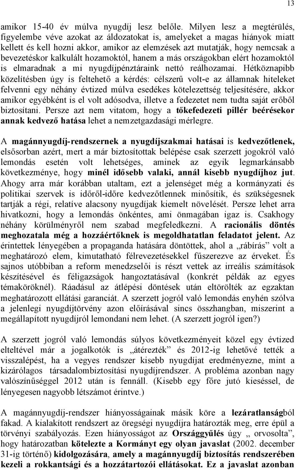 kalkulált hozamoktól, hanem a más országokban elért hozamoktól is elmaradnak a mi nyugdíjpénztáraink nettó reálhozamai.