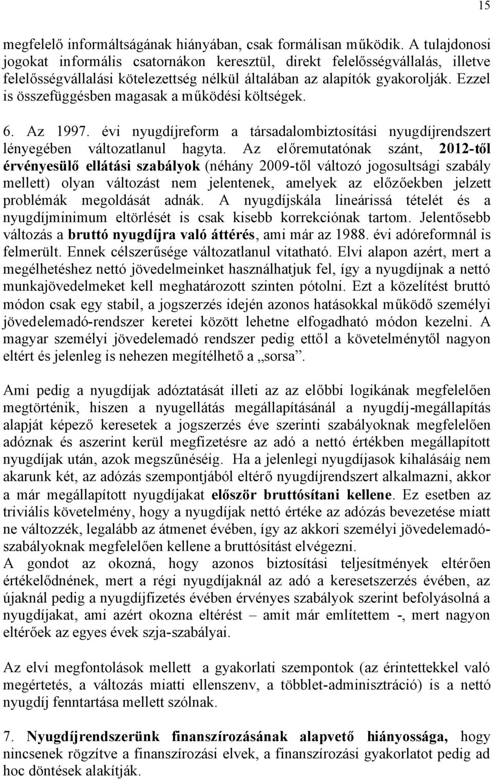 Ezzel is összefüggésben magasak a működési költségek. 6. Az 1997. évi nyugdíjreform a társadalombiztosítási nyugdíjrendszert lényegében változatlanul hagyta.