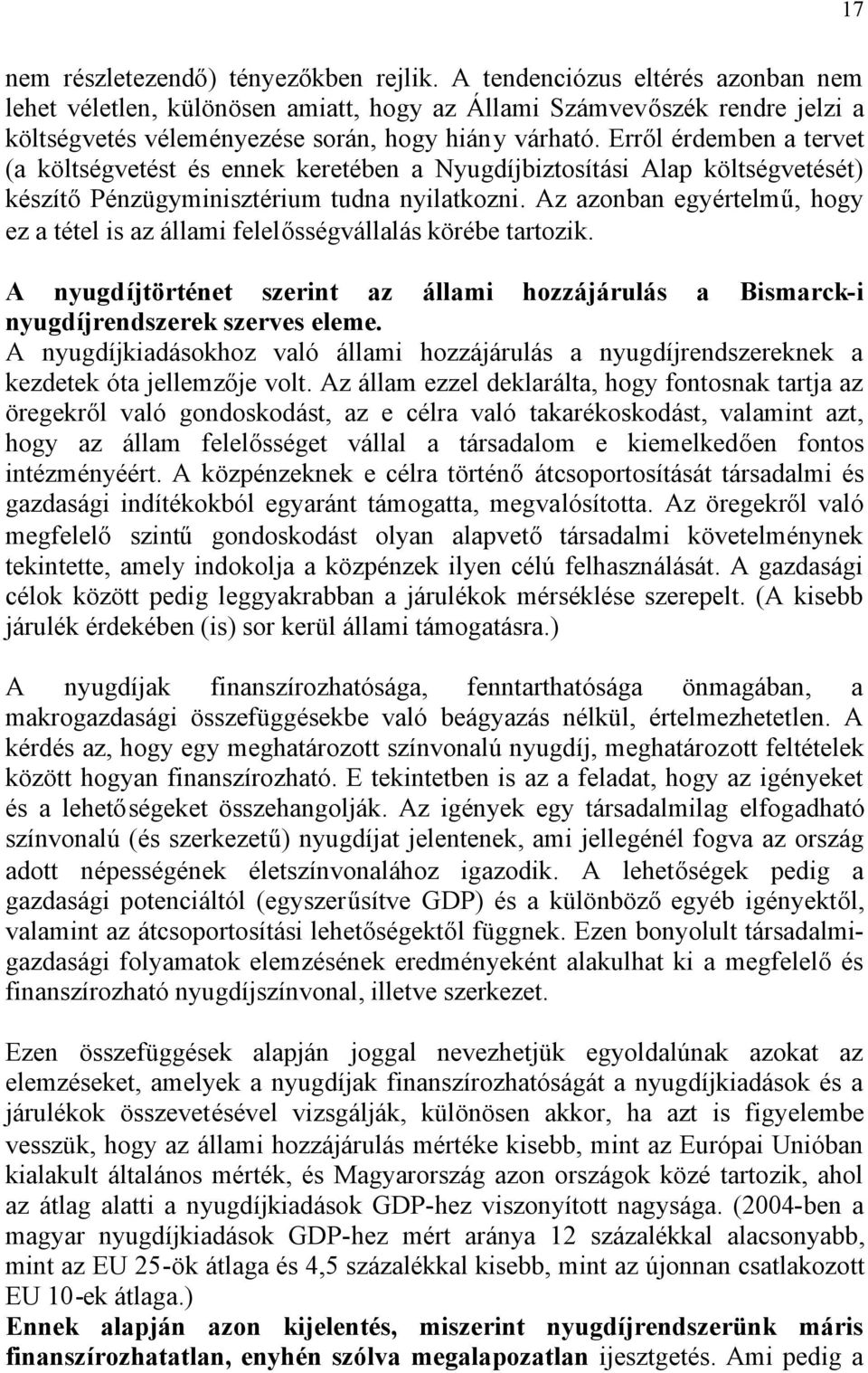 Erről érdemben a tervet (a költségvetést és ennek keretében a Nyugdíjbiztosítási Alap költségvetését) készítőpénzügyminisztérium tudna nyilatkozni.