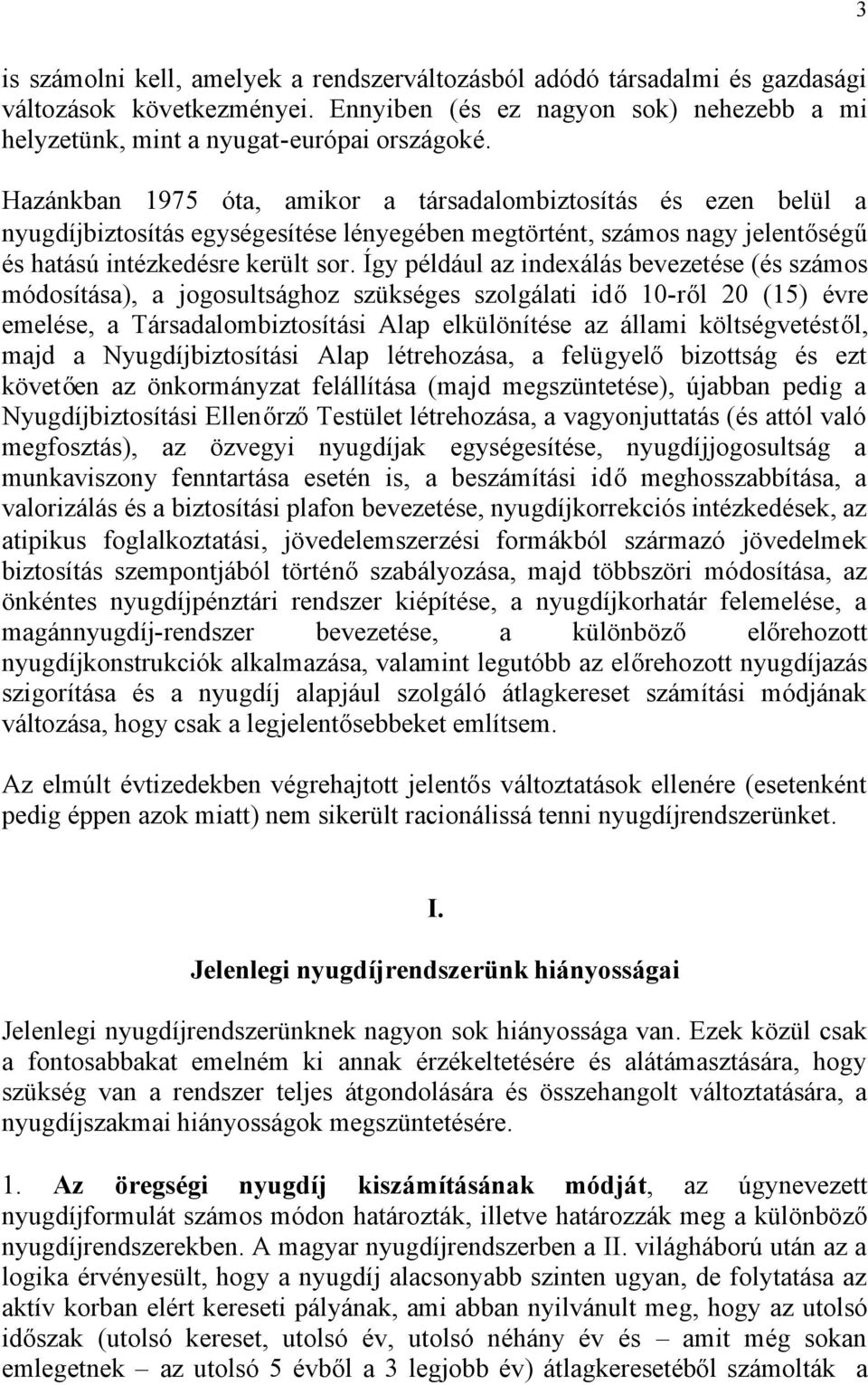 Így például az indexálás bevezetése (és számos módosítása), a jogosultsághoz szükséges szolgálati idő10-ről 20 (15) évre emelése, a Társadalombiztosítási Alap elkülönítése az állami költségvetéstől,