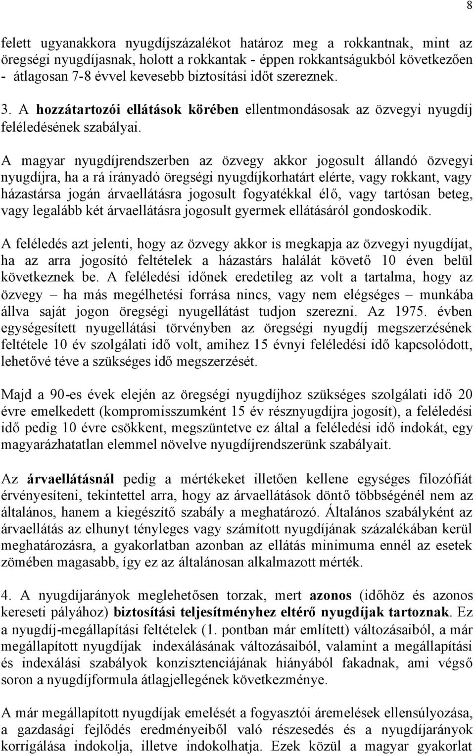 A magyar nyugdíjrendszerben az özvegy akkor jogosult állandó özvegyi nyugdíjra, ha a rá irányadó öregségi nyugdíjkorhatárt elérte, vagy rokkant, vagy házastársa jogán árvaellátásra jogosult