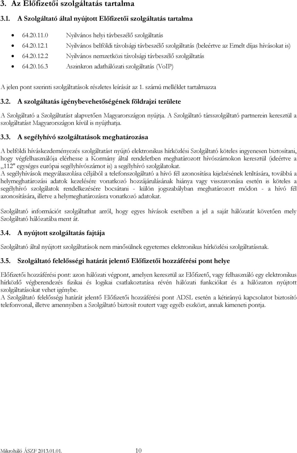 3 Aszinkron adathálózati szolgáltatás (VoIP) A jelen pont szerinti szolgáltatások részletes leírását az 1. számú melléklet tartalmazza 3.2.